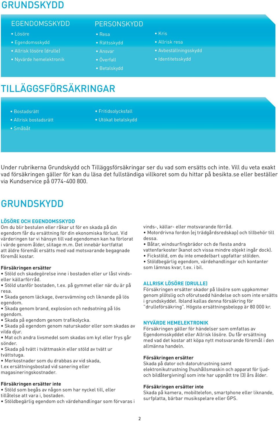 Vill du veta exakt vad försäkringen gäller för kan du läsa det fullständiga villkoret som du hittar på besikta.se eller beställer via Kundservice på 0774-400 800.