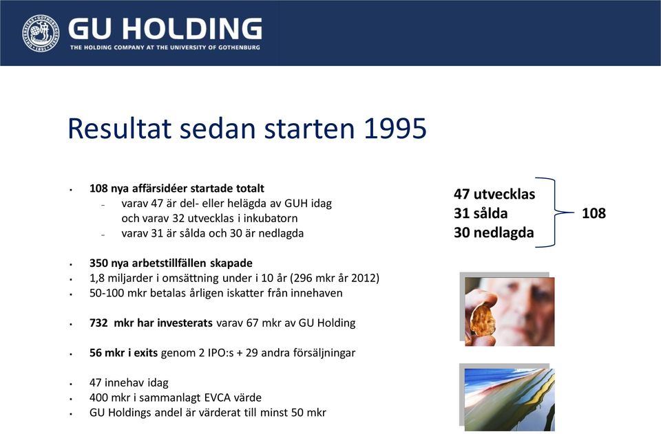 50-100 mkr betalas årligen iskatter från innehaven 732 mkr har investerats varav 67 mkr av GU Holding 56 mkr i exits genom 2 IPO:s + 29