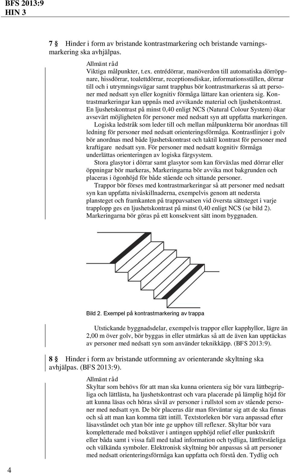 personer med nedsatt syn eller kognitiv förmåga lättare kan orientera sig. Kontrastmarkeringar kan uppnås med avvikande material och ljushetskontrast.