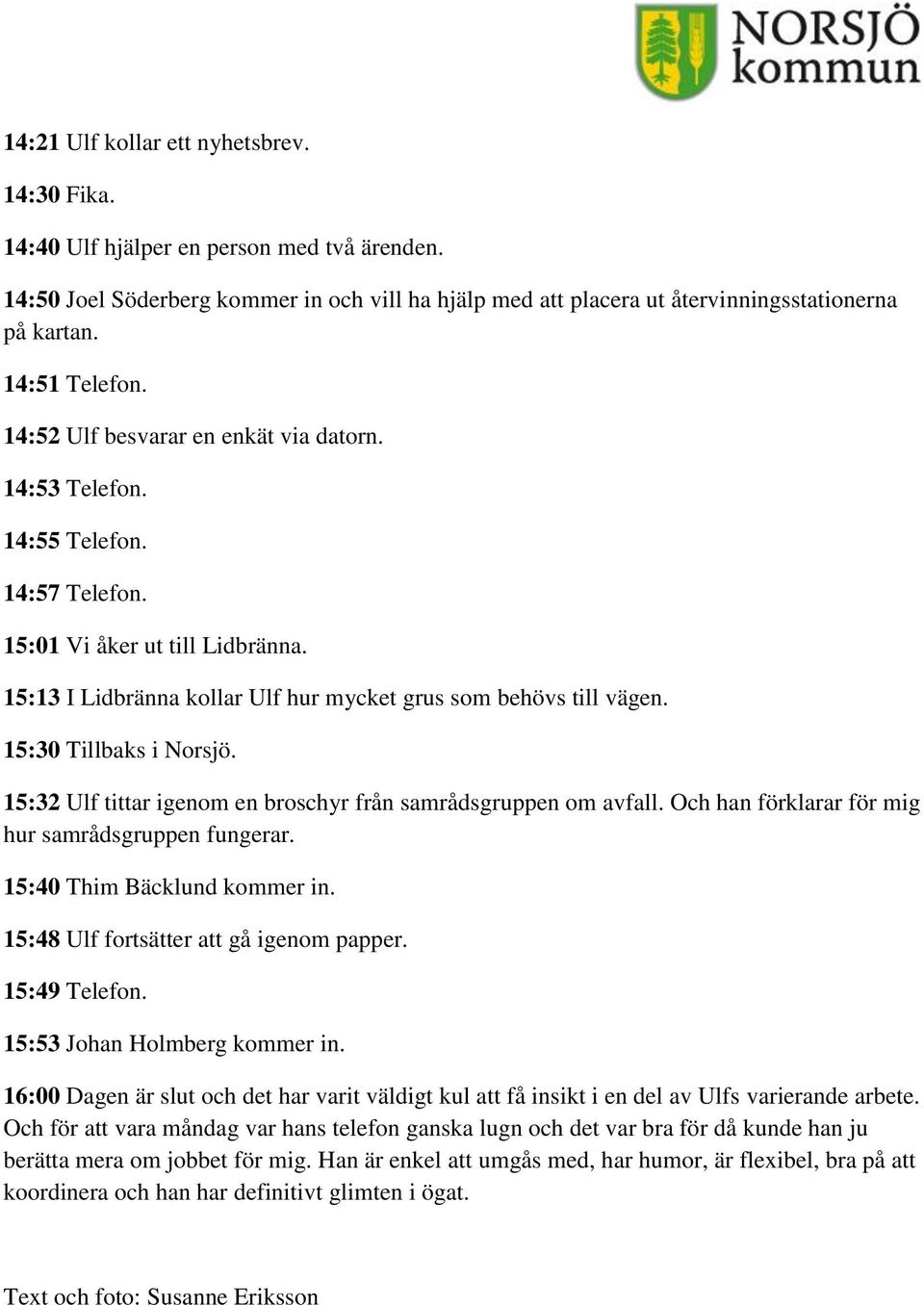 15:30 Tillbaks i Norsjö. 15:32 Ulf tittar igenom en broschyr från samrådsgruppen om avfall. Och han förklarar för mig hur samrådsgruppen fungerar. 15:40 Thim Bäcklund kommer in.