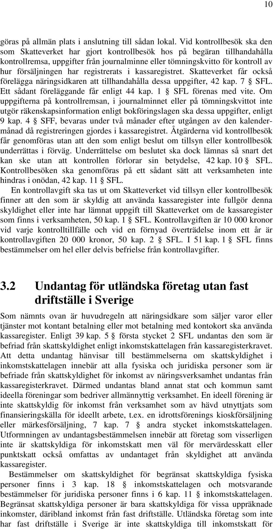 registrerats i kassaregistret. Skatteverket får också förelägga näringsidkaren att tillhandahålla dessa uppgifter, 42 kap. 7 SFL. Ett sådant föreläggande får enligt 44 kap. 1 SFL förenas med vite.