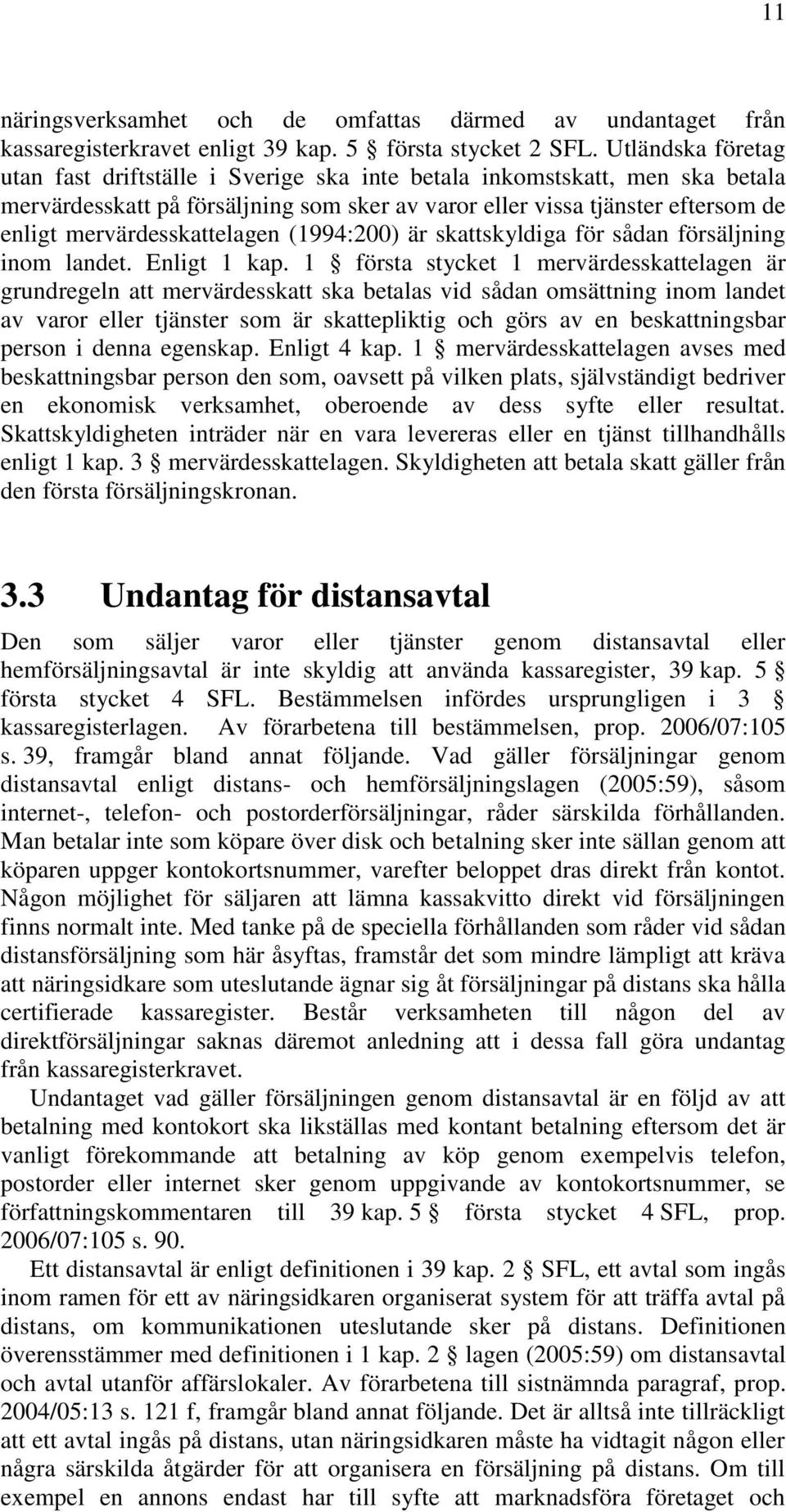 mervärdesskattelagen (1994:200) är skattskyldiga för sådan försäljning inom landet. Enligt 1 kap.