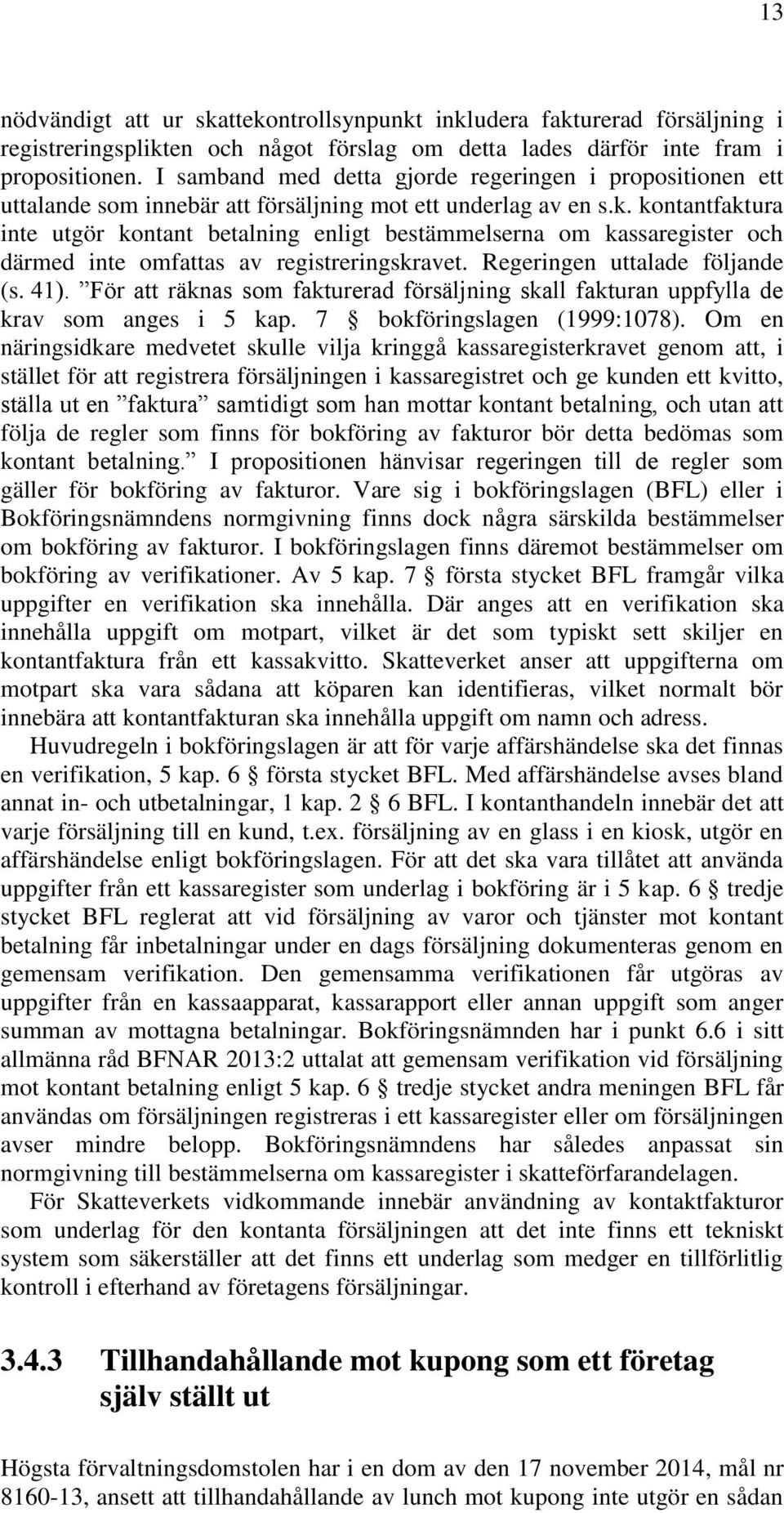 kontantfaktura inte utgör kontant betalning enligt bestämmelserna om kassaregister och därmed inte omfattas av registreringskravet. Regeringen uttalade följande (s. 41).