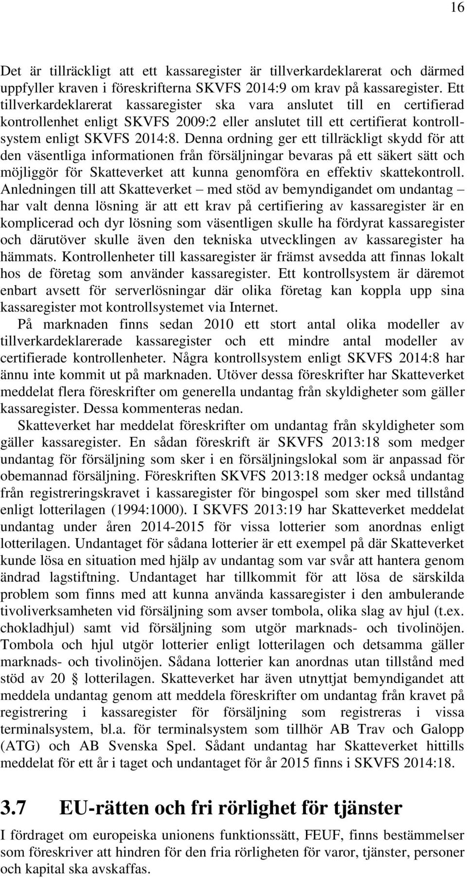 Denna ordning ger ett tillräckligt skydd för att den väsentliga informationen från försäljningar bevaras på ett säkert sätt och möjliggör för Skatteverket att kunna genomföra en effektiv