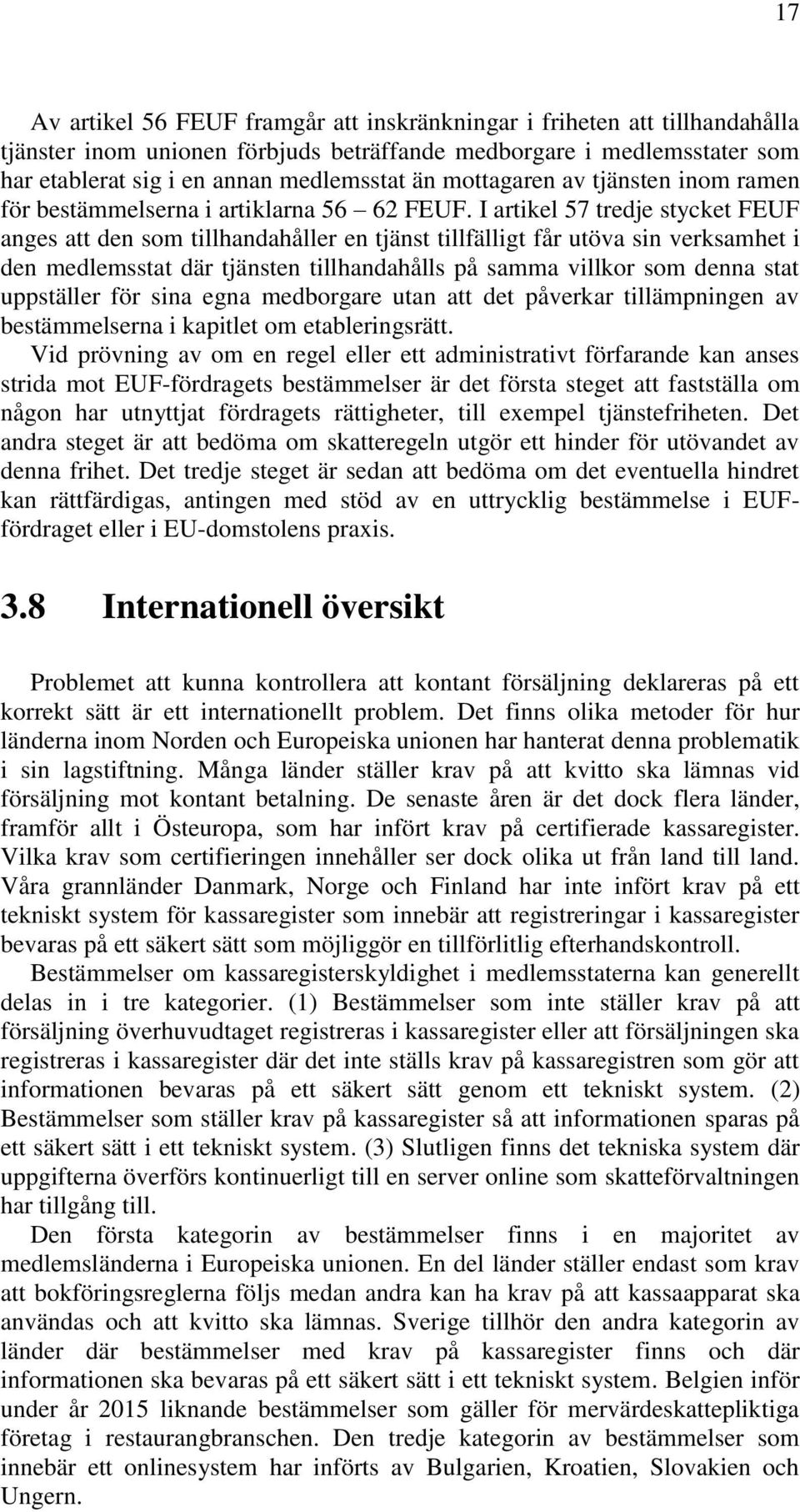 I artikel 57 tredje stycket FEUF anges att den som tillhandahåller en tjänst tillfälligt får utöva sin verksamhet i den medlemsstat där tjänsten tillhandahålls på samma villkor som denna stat