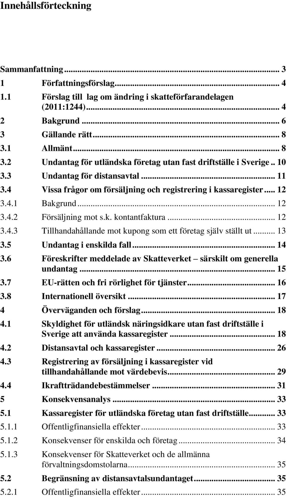 .. 12 3.4.2 Försäljning mot s.k. kontantfaktura... 12 3.4.3 Tillhandahållande mot kupong som ett företag själv ställt ut... 13 3.5 Undantag i enskilda fall... 14 3.