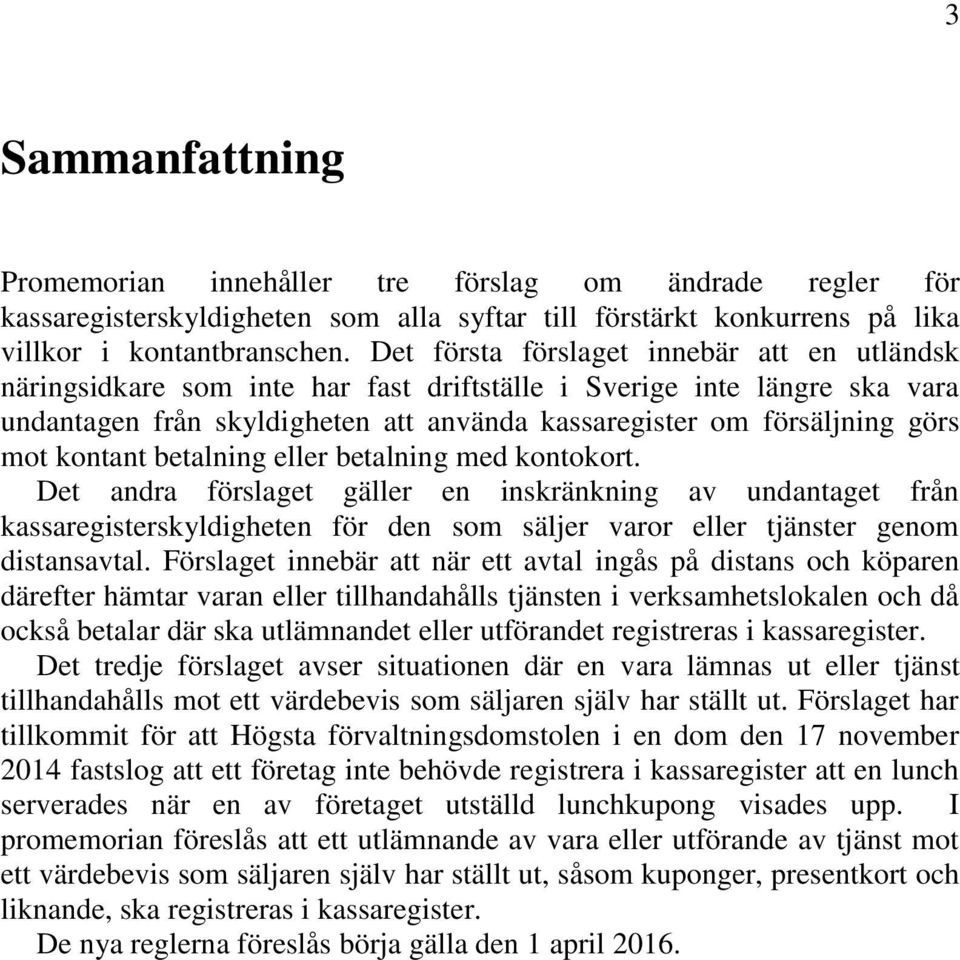 kontant betalning eller betalning med kontokort. Det andra förslaget gäller en inskränkning av undantaget från kassaregisterskyldigheten för den som säljer varor eller tjänster genom distansavtal.