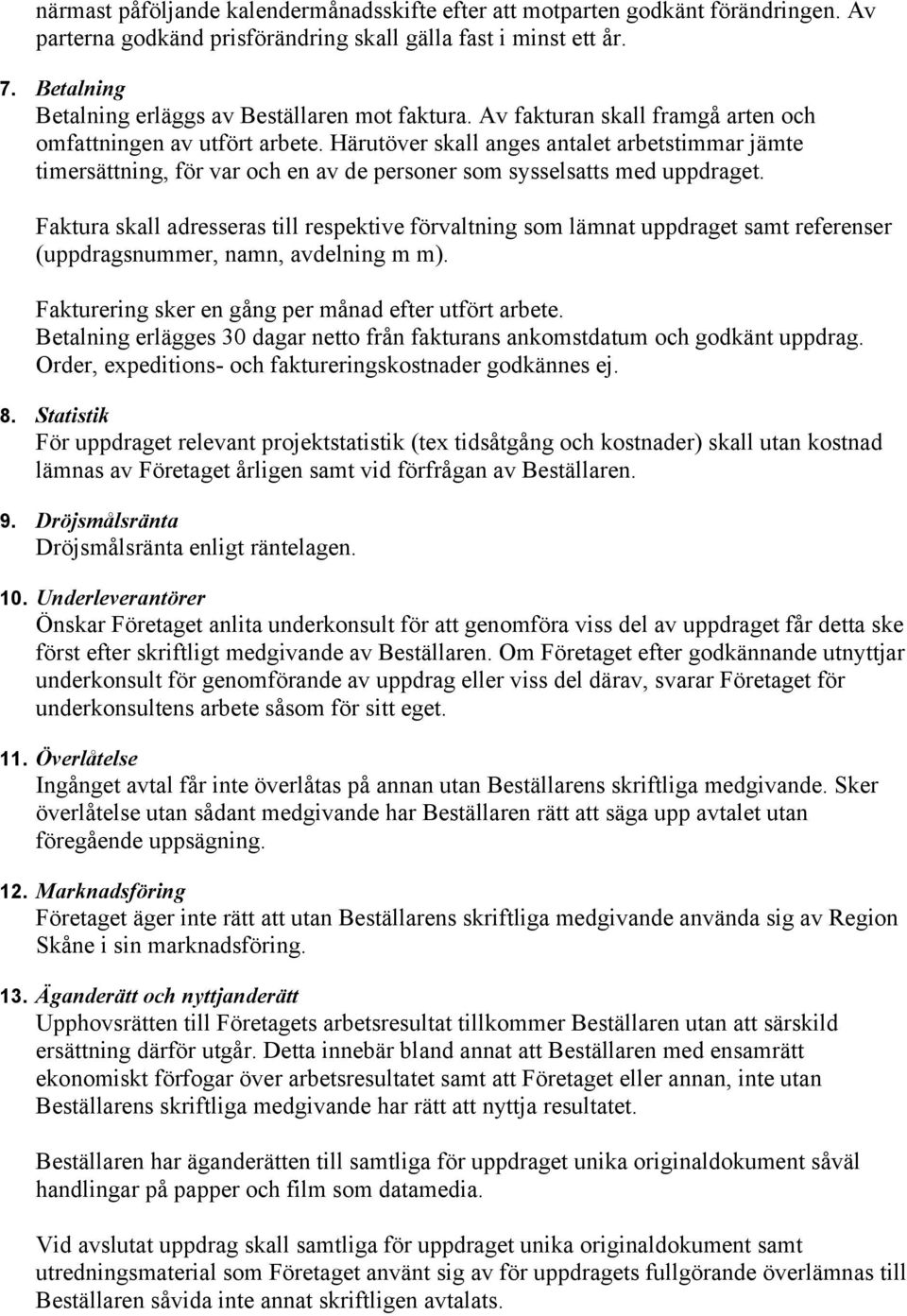 Härutöver skall anges antalet arbetstimmar jämte timersättning, för var och en av de personer som sysselsatts med uppdraget.