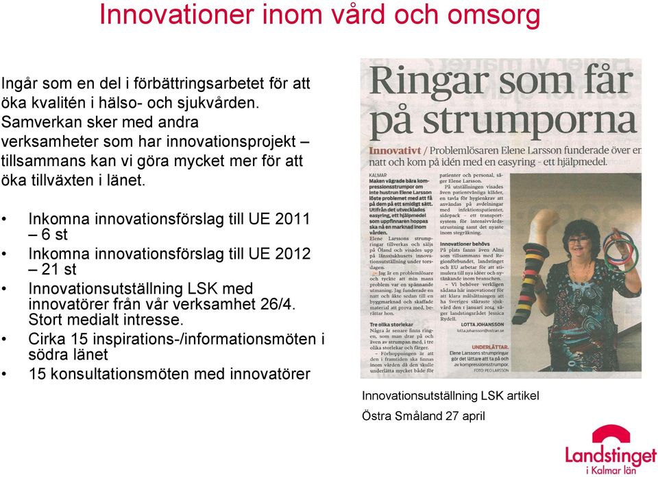 Inkomna innovationsförslag till UE 2011 6 st Inkomna innovationsförslag till UE 2012 21 st Innovationsutställning LSK med innovatörer från vår