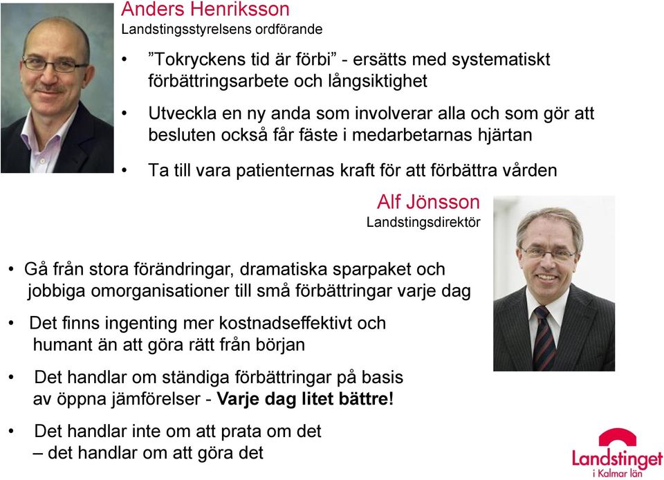 Gå från stora förändringar, dramatiska sparpaket och jobbiga omorganisationer till små förbättringar varje dag Det finns ingenting mer kostnadseffektivt och humant än att