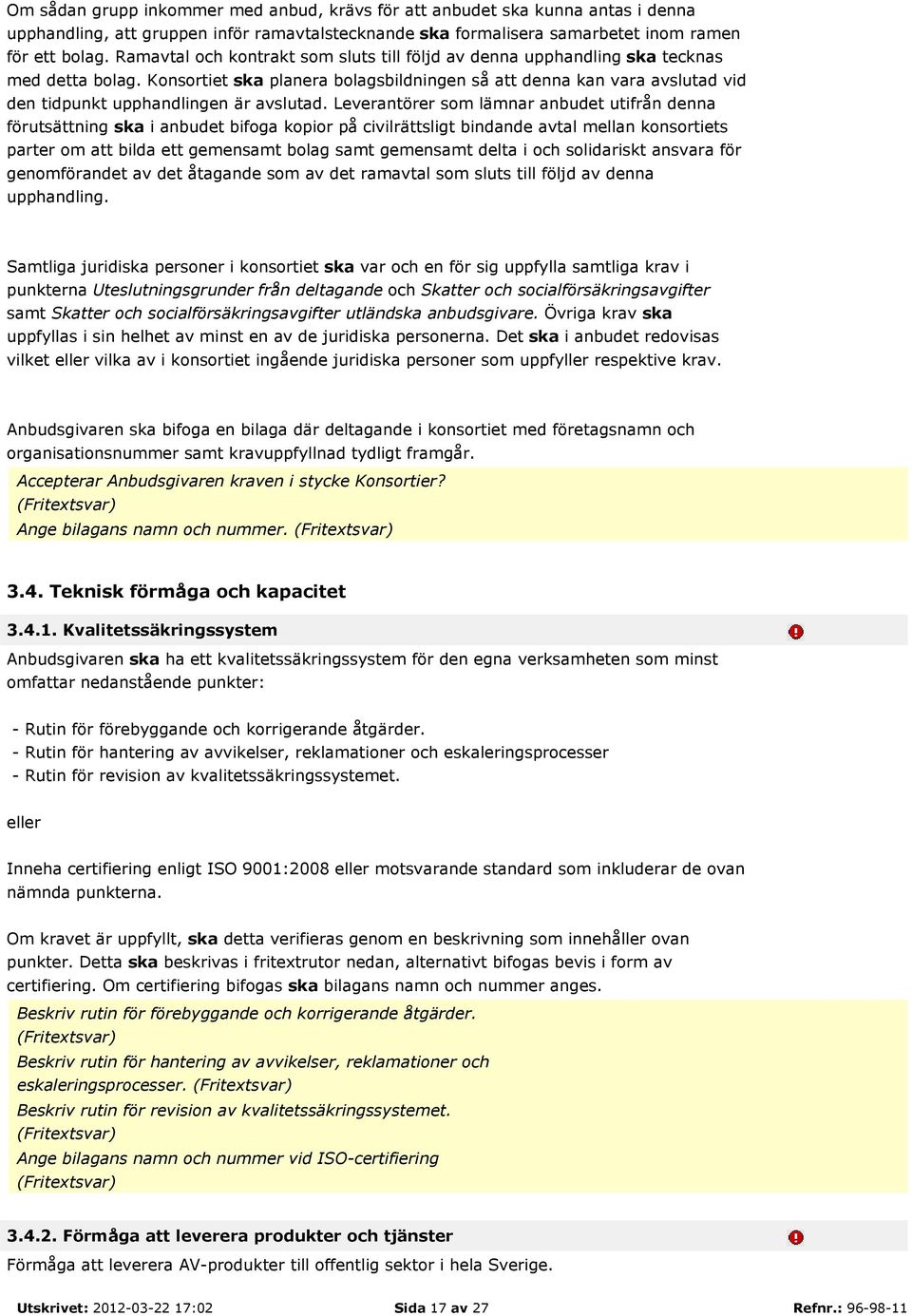 Konsortiet ska planera bolagsbildningen så att denna kan vara avslutad vid den tidpunkt upphandlingen är avslutad.