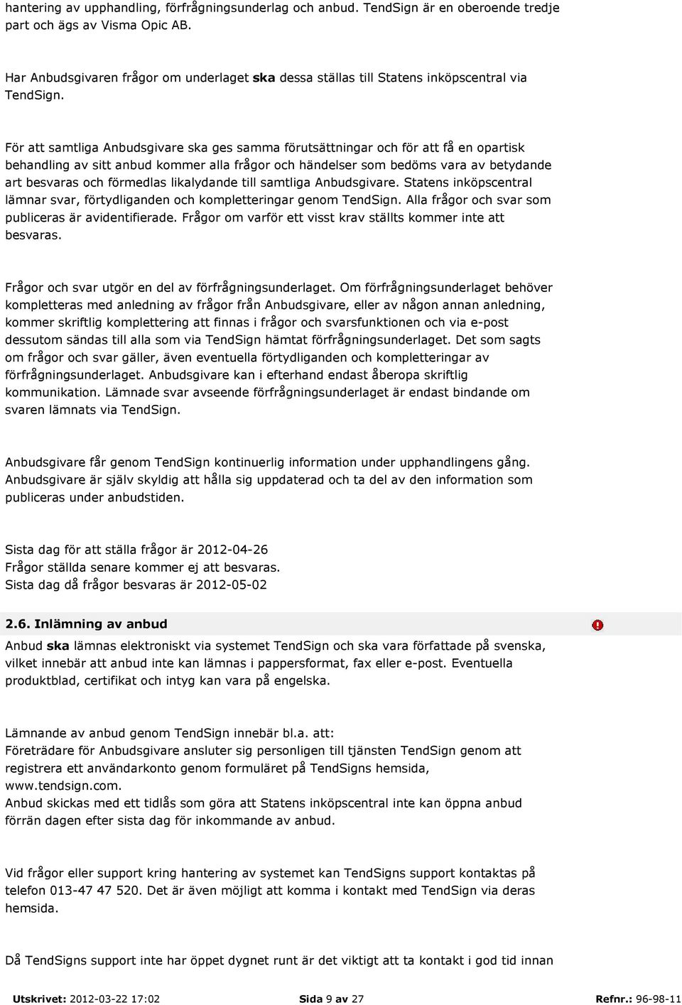 För att samtliga Anbudsgivare ska ges samma förutsättningar och för att få en opartisk behandling av sitt anbud kommer alla frågor och händelser som bedöms vara av betydande art besvaras och