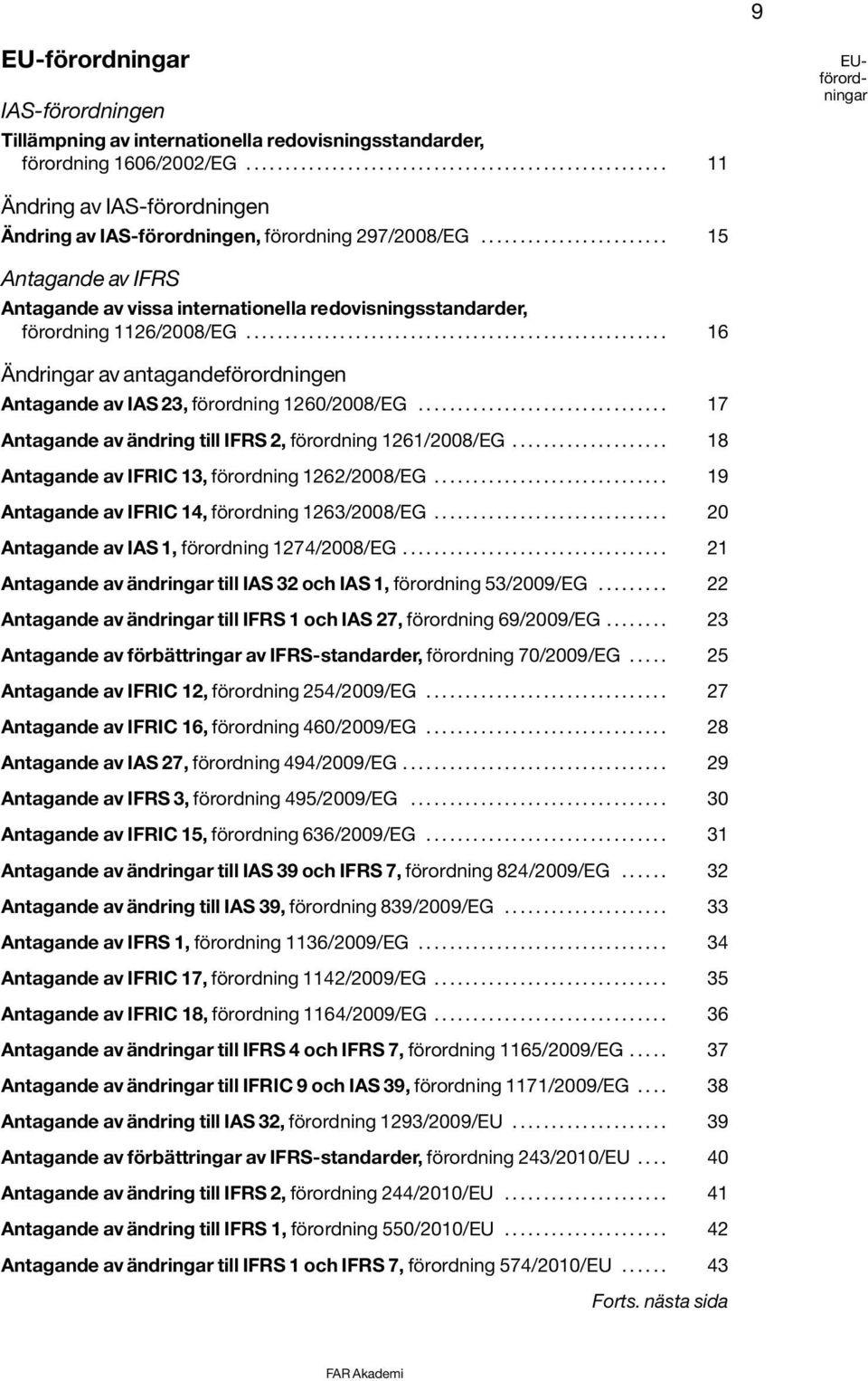 ....................... 15 Antagande av IFRS Antagande av vissa internationella redovisningsstandarder, förordning 1126/2008/EG.