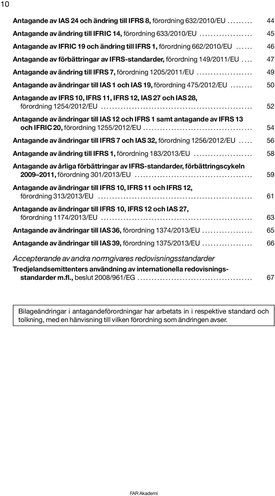 ... 47 Antagande av ändring till IFRS 7, förordning 1205/2011/EU.................... 49 Antagande av ändringar till IAS 1 och IAS 19, förordning 475/2012/EU.