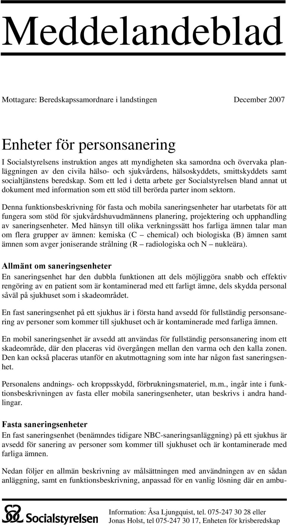 Som ett led i detta arbete ger Socialstyrelsen bland annat ut dokument med information som ett stöd till berörda parter inom sektorn.