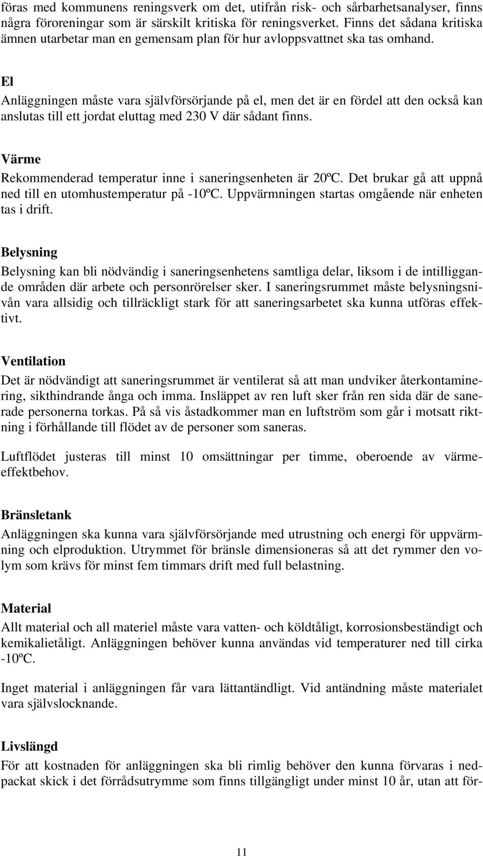 El Anläggningen måste vara självförsörjande på el, men det är en fördel att den också kan anslutas till ett jordat eluttag med 230 V där sådant finns.