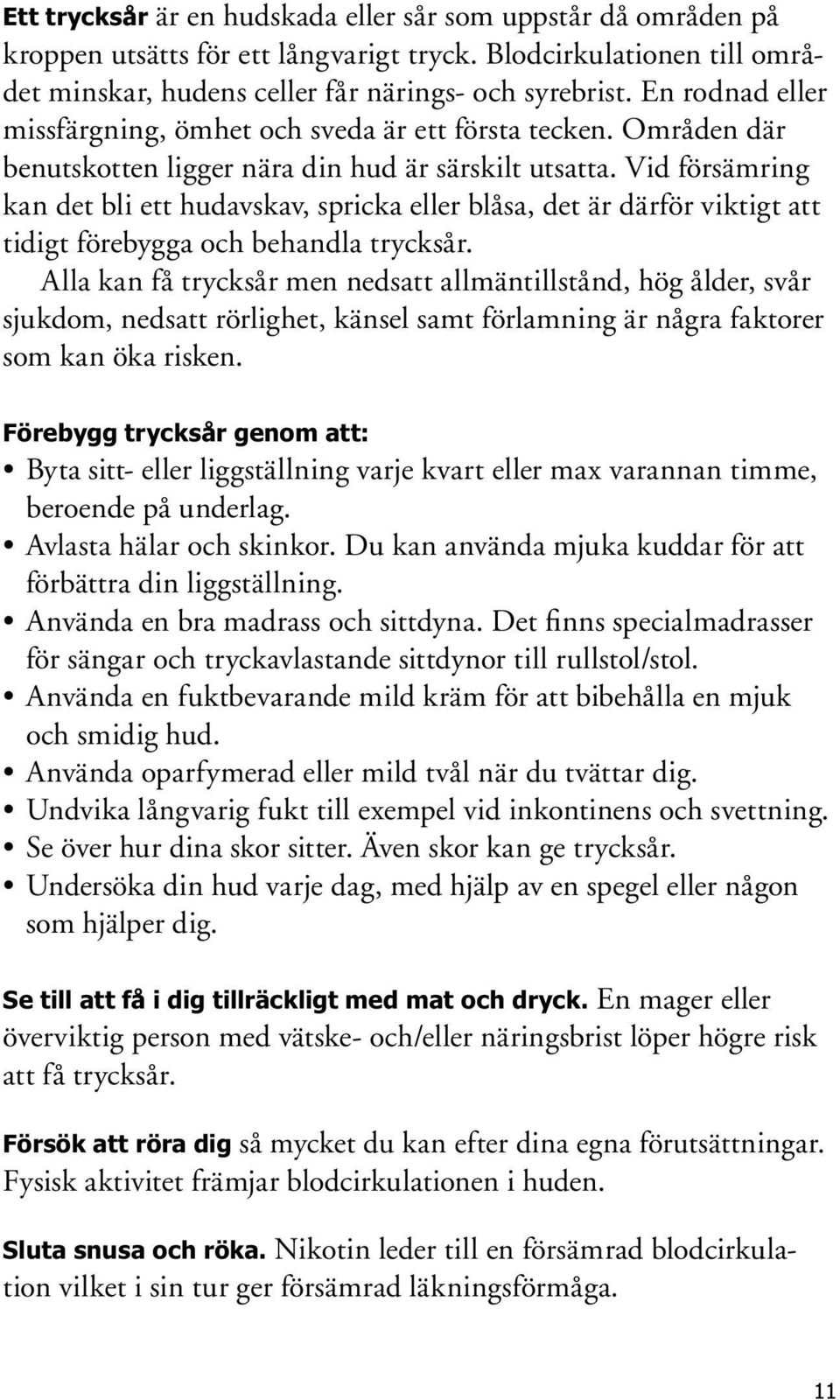 Vid försämring kan det bli ett hudavskav, spricka eller blåsa, det är därför viktigt att tidigt förebygga och behandla trycksår.