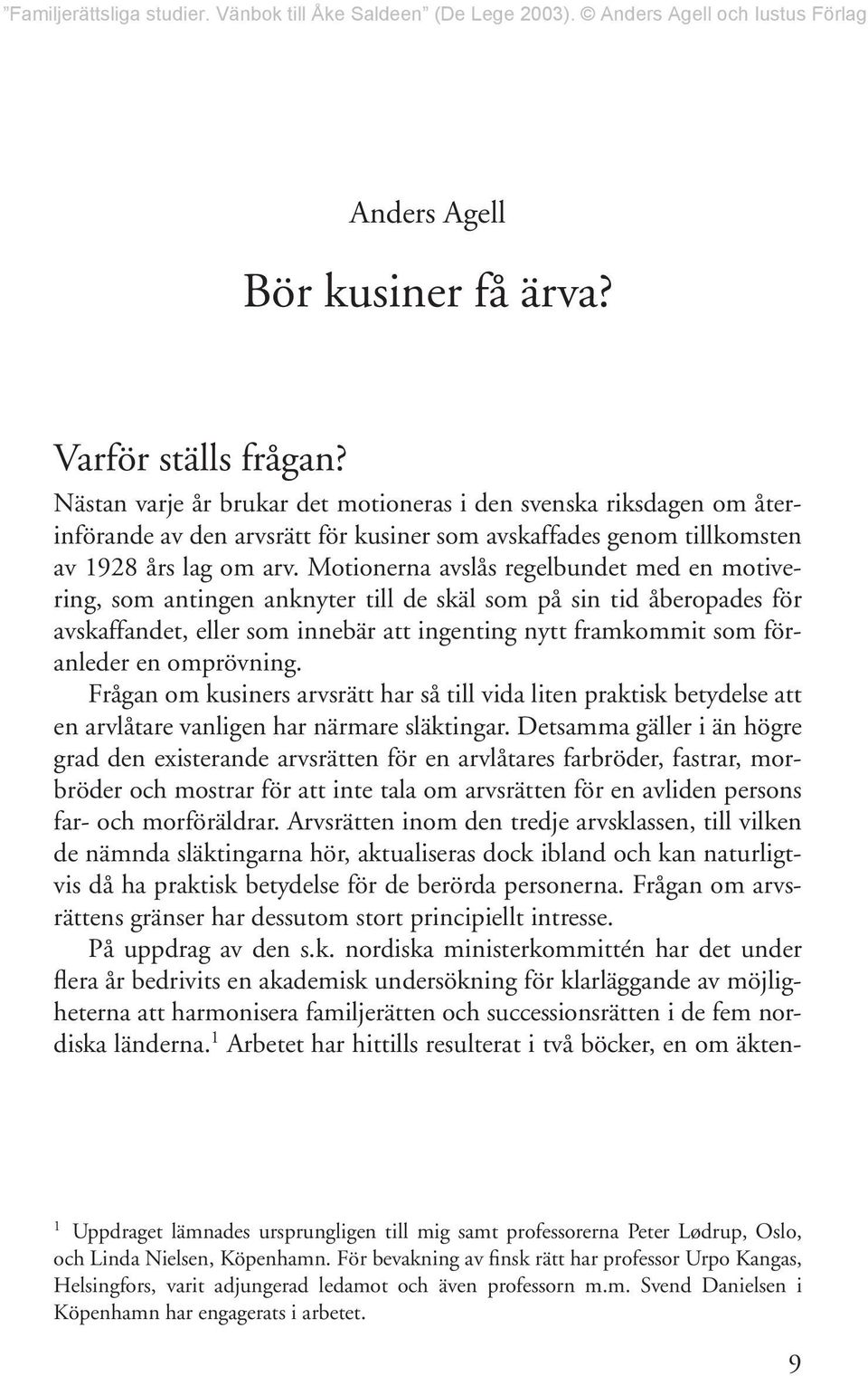 Motionerna avslås regelbundet med en motivering, som antingen anknyter till de skäl som på sin tid åberopades för avskaffandet, eller som innebär att ingenting nytt framkommit som föranleder en