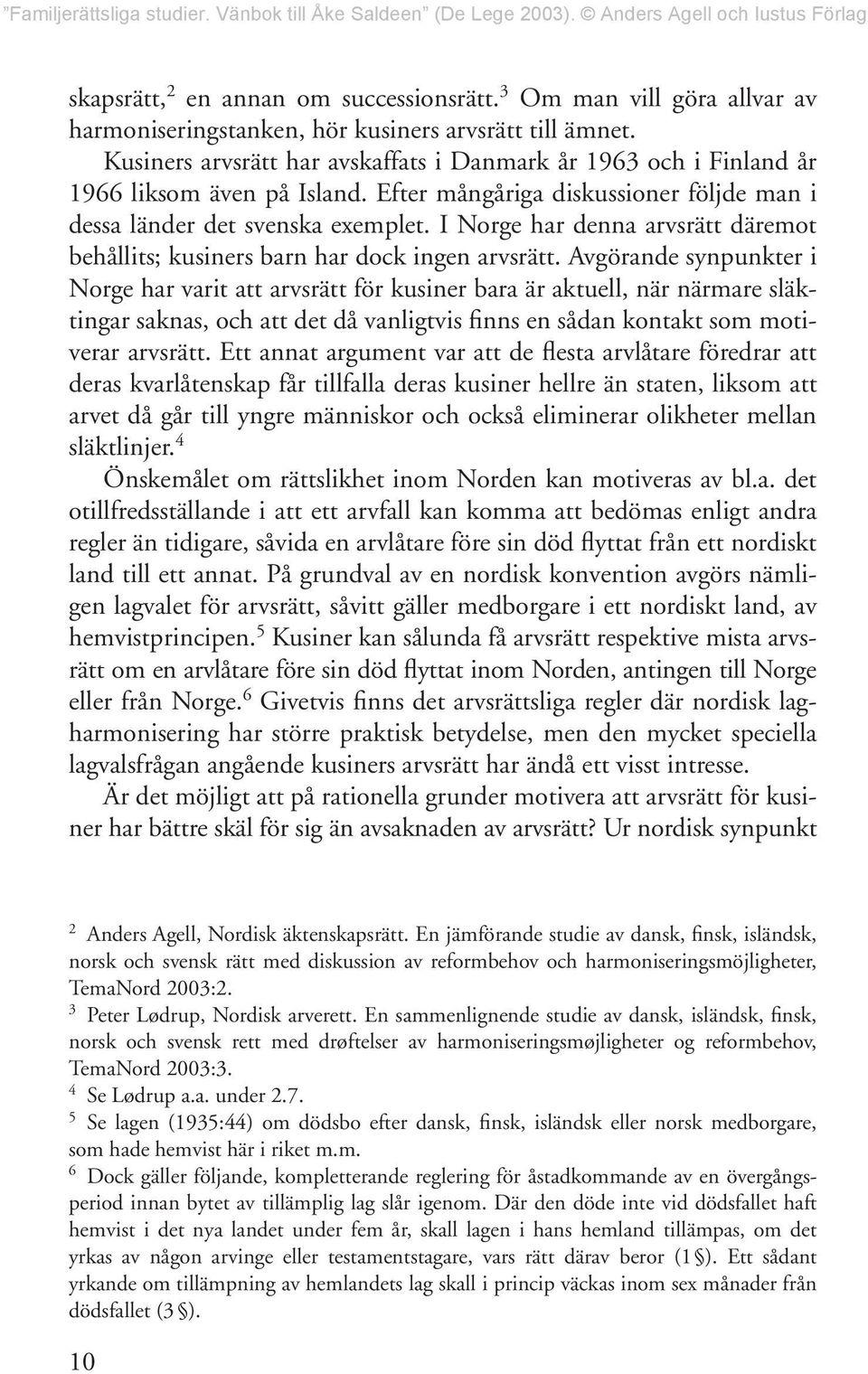 I Norge har denna arvsrätt däremot behållits; kusiners barn har dock ingen arvsrätt.