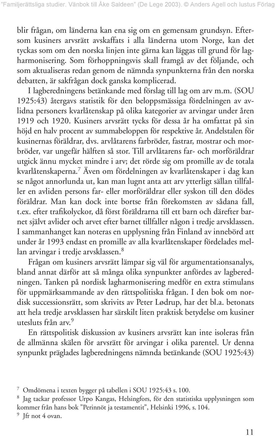 Som förhoppningsvis skall framgå av det följande, och som aktualiseras redan genom de nämnda synpunkterna från den norska debatten, är sakfrågan dock ganska komplicerad.