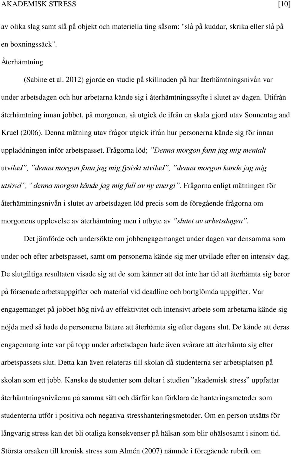 Utifrån återhämtning innan jobbet, på morgonen, så utgick de ifrån en skala gjord utav Sonnentag and Kruel (2006).