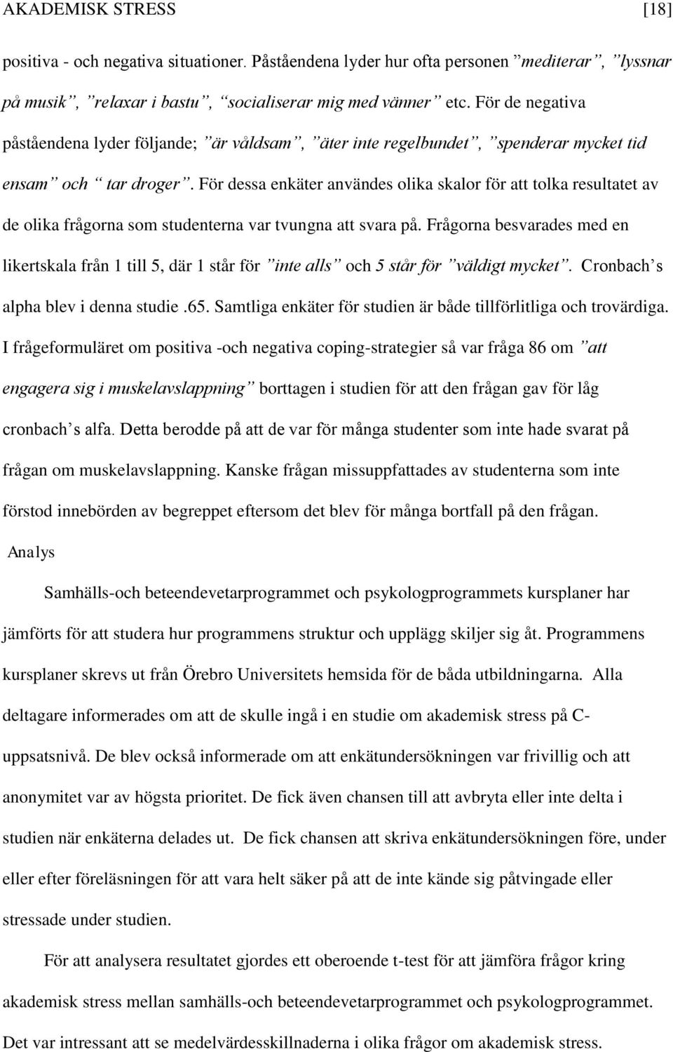 För dessa enkäter användes olika skalor för att tolka resultatet av de olika frågorna som studenterna var tvungna att svara på.