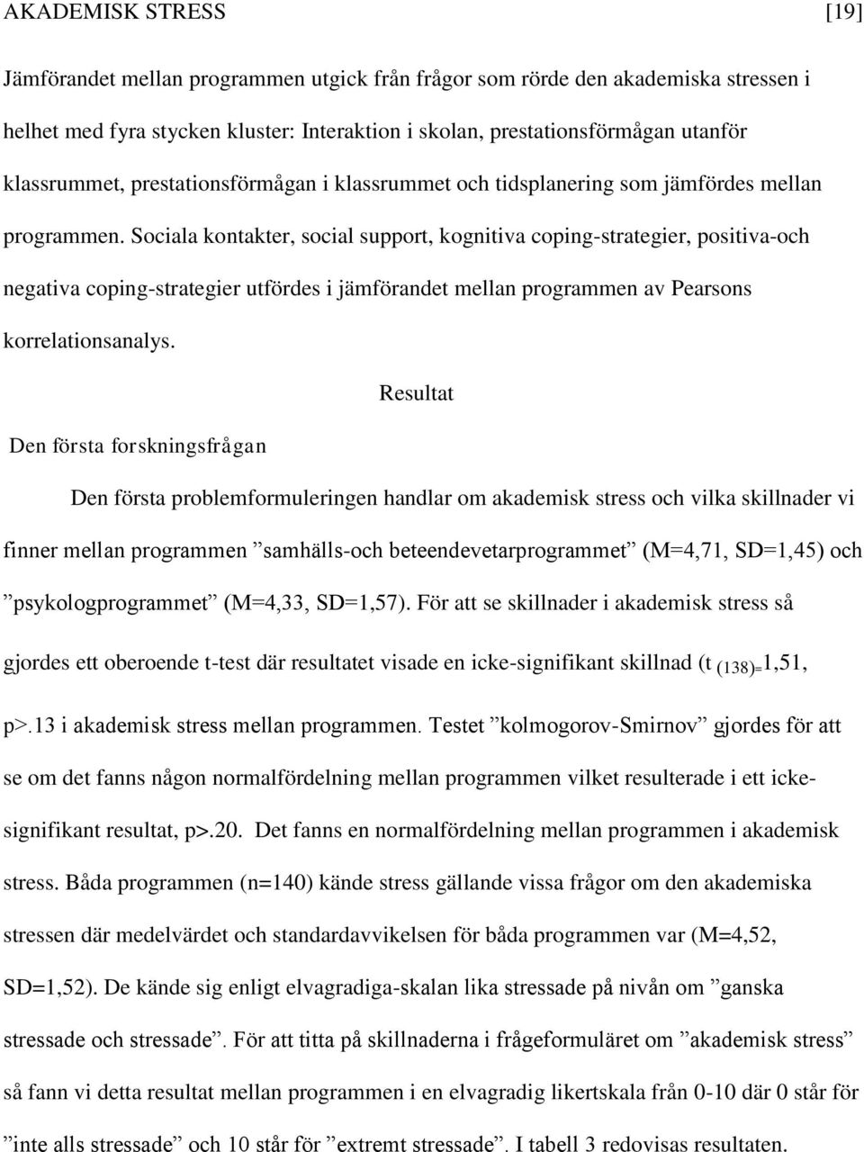 Sociala kontakter, social support, kognitiva coping-strategier, positiva-och negativa coping-strategier utfördes i jämförandet mellan programmen av Pearsons korrelationsanalys.