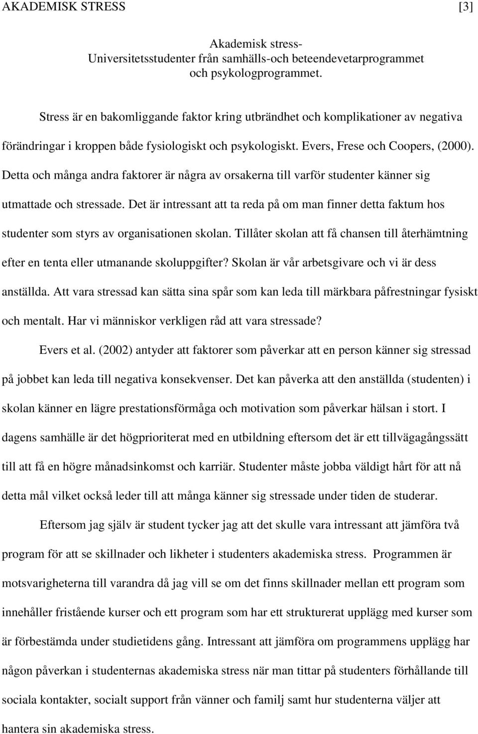 Detta och många andra faktorer är några av orsakerna till varför studenter känner sig utmattade och stressade.