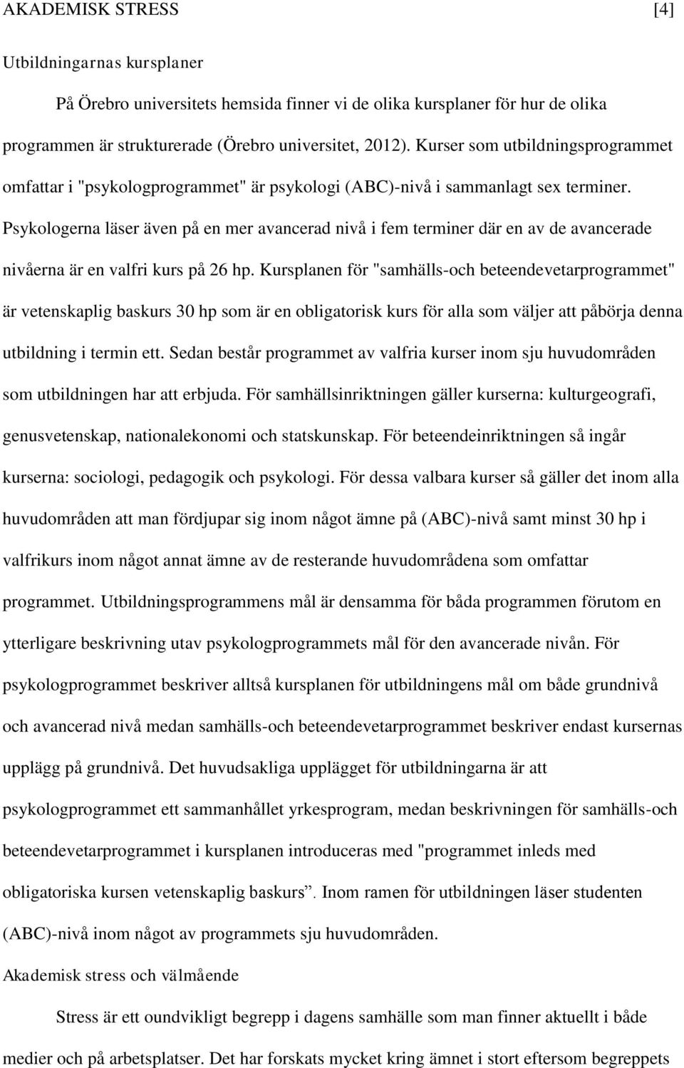 Psykologerna läser även på en mer avancerad nivå i fem terminer där en av de avancerade nivåerna är en valfri kurs på 26 hp.