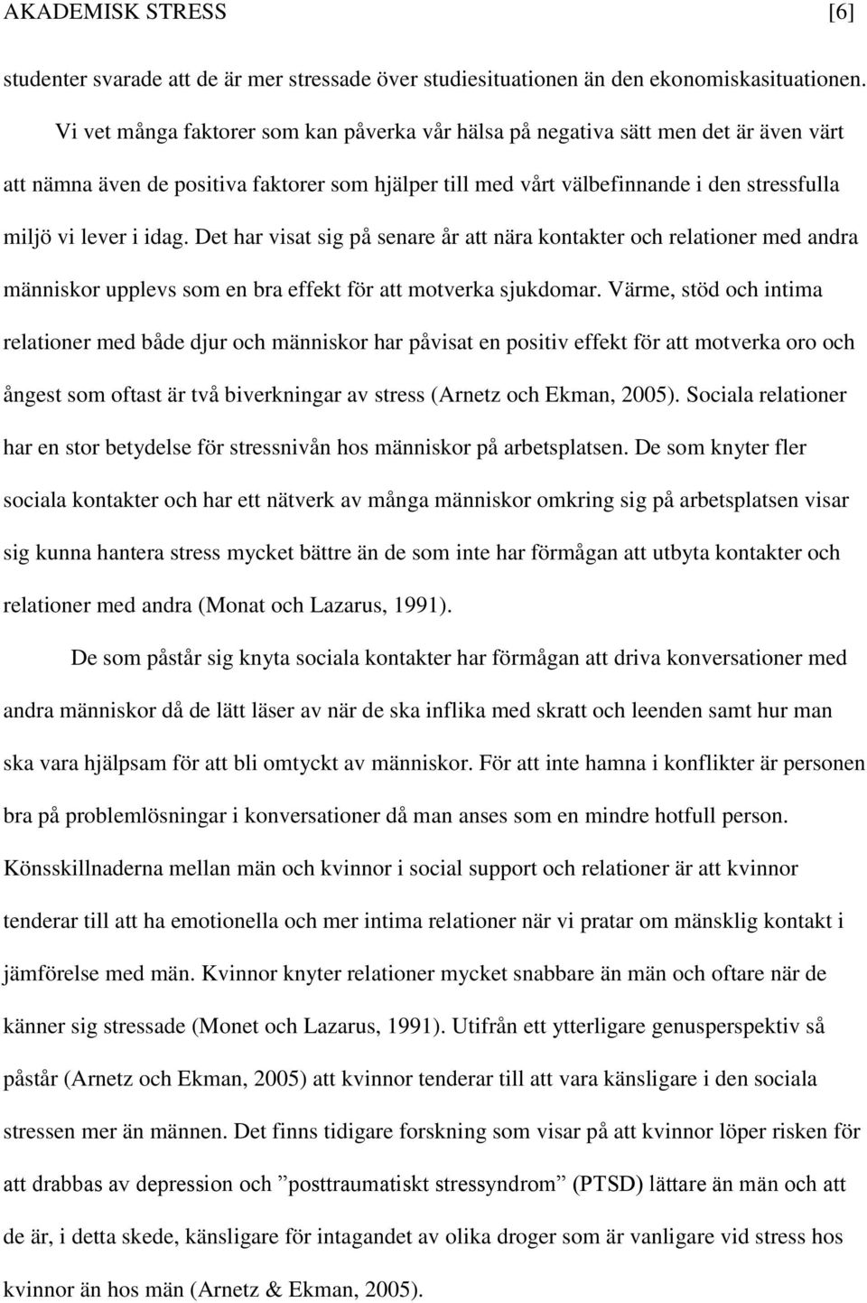 idag. Det har visat sig på senare år att nära kontakter och relationer med andra människor upplevs som en bra effekt för att motverka sjukdomar.
