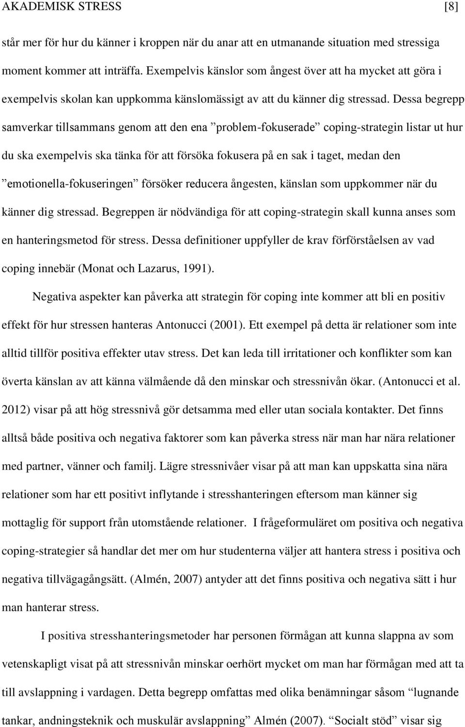 Dessa begrepp samverkar tillsammans genom att den ena problem-fokuserade coping-strategin listar ut hur du ska exempelvis ska tänka för att försöka fokusera på en sak i taget, medan den