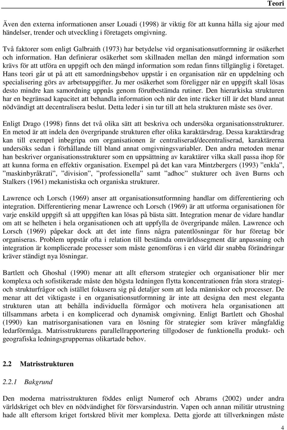 Han definierar osäkerhet som skillnaden mellan den mängd information som krävs för att utföra en uppgift och den mängd information som redan finns tillgänglig i företaget.