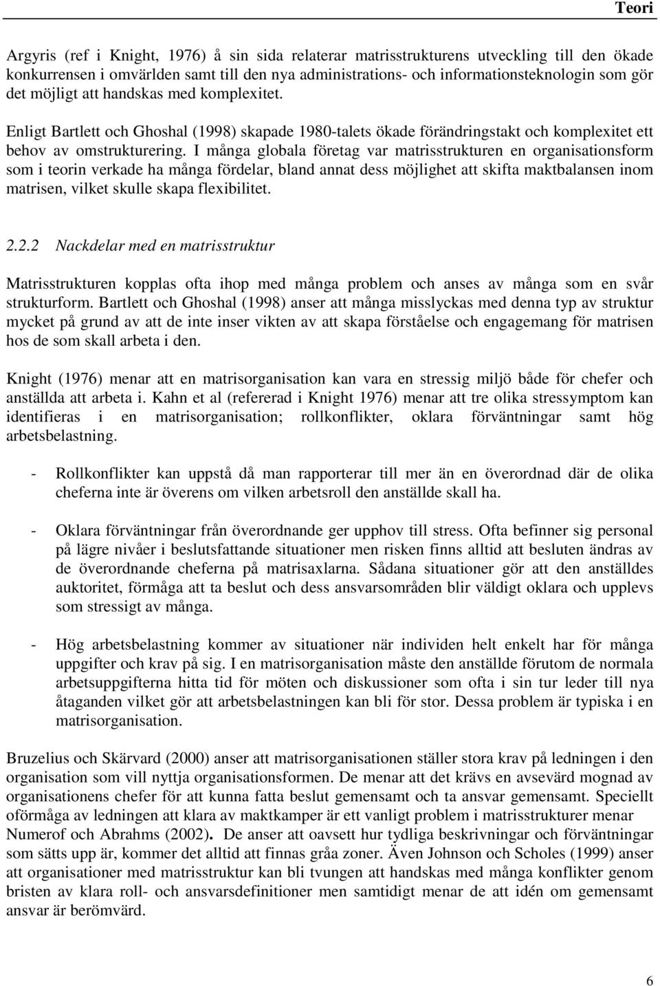 I många globala företag var matrisstrukturen en organisationsform som i teorin verkade ha många fördelar, bland annat dess möjlighet att skifta maktbalansen inom matrisen, vilket skulle skapa
