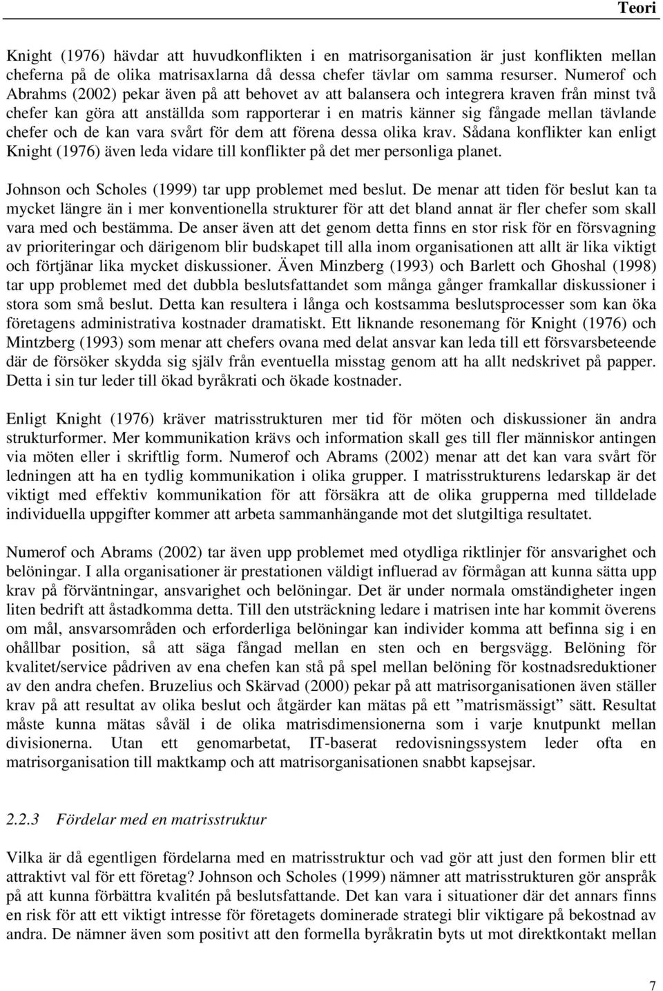 chefer och de kan vara svårt för dem att förena dessa olika krav. Sådana konflikter kan enligt Knight (1976) även leda vidare till konflikter på det mer personliga planet.