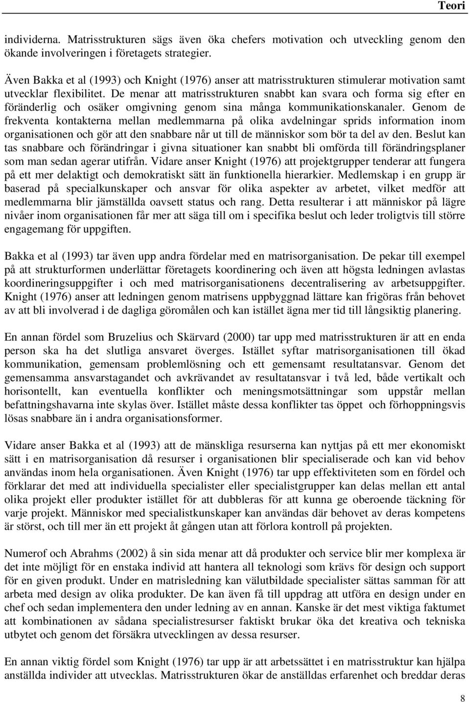 De menar att matrisstrukturen snabbt kan svara och forma sig efter en föränderlig och osäker omgivning genom sina många kommunikationskanaler.