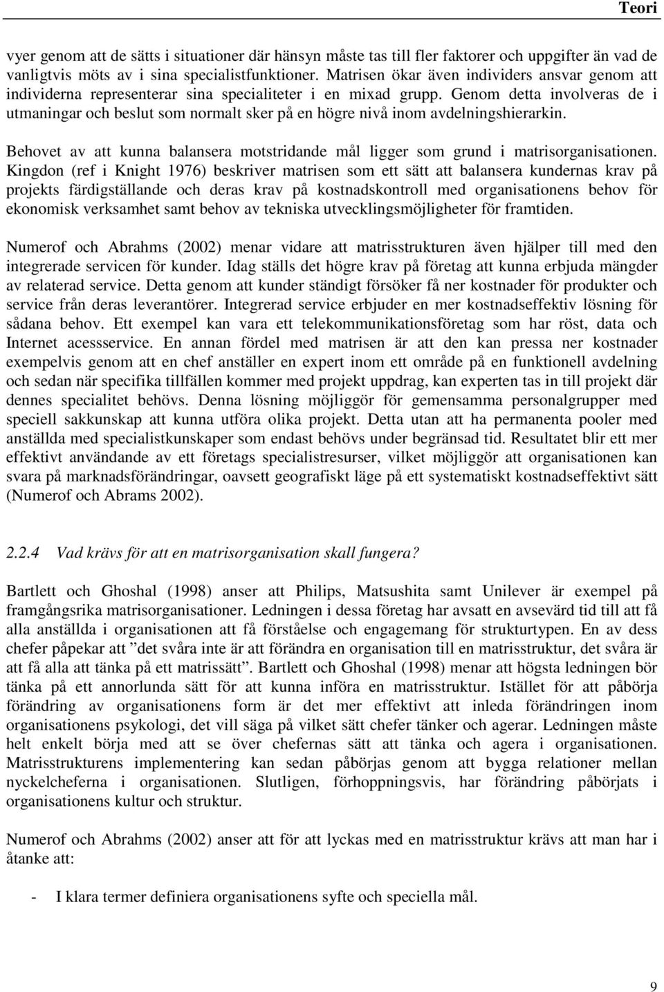 Genom detta involveras de i utmaningar och beslut som normalt sker på en högre nivå inom avdelningshierarkin. Behovet av att kunna balansera motstridande mål ligger som grund i matrisorganisationen.