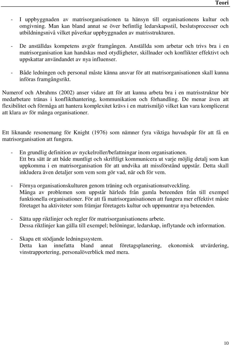 Anställda som arbetar och trivs bra i en matrisorganisation kan handskas med otydligheter, skillnader och konflikter effektivt och uppskattar användandet av nya influenser.