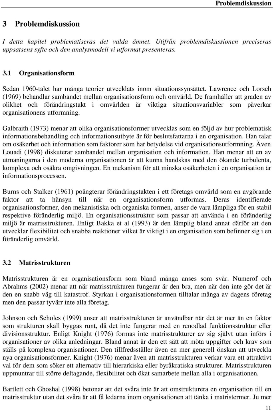 De framhåller att graden av olikhet och förändringstakt i omvärlden är viktiga situationsvariabler som påverkar organisationens utformning.