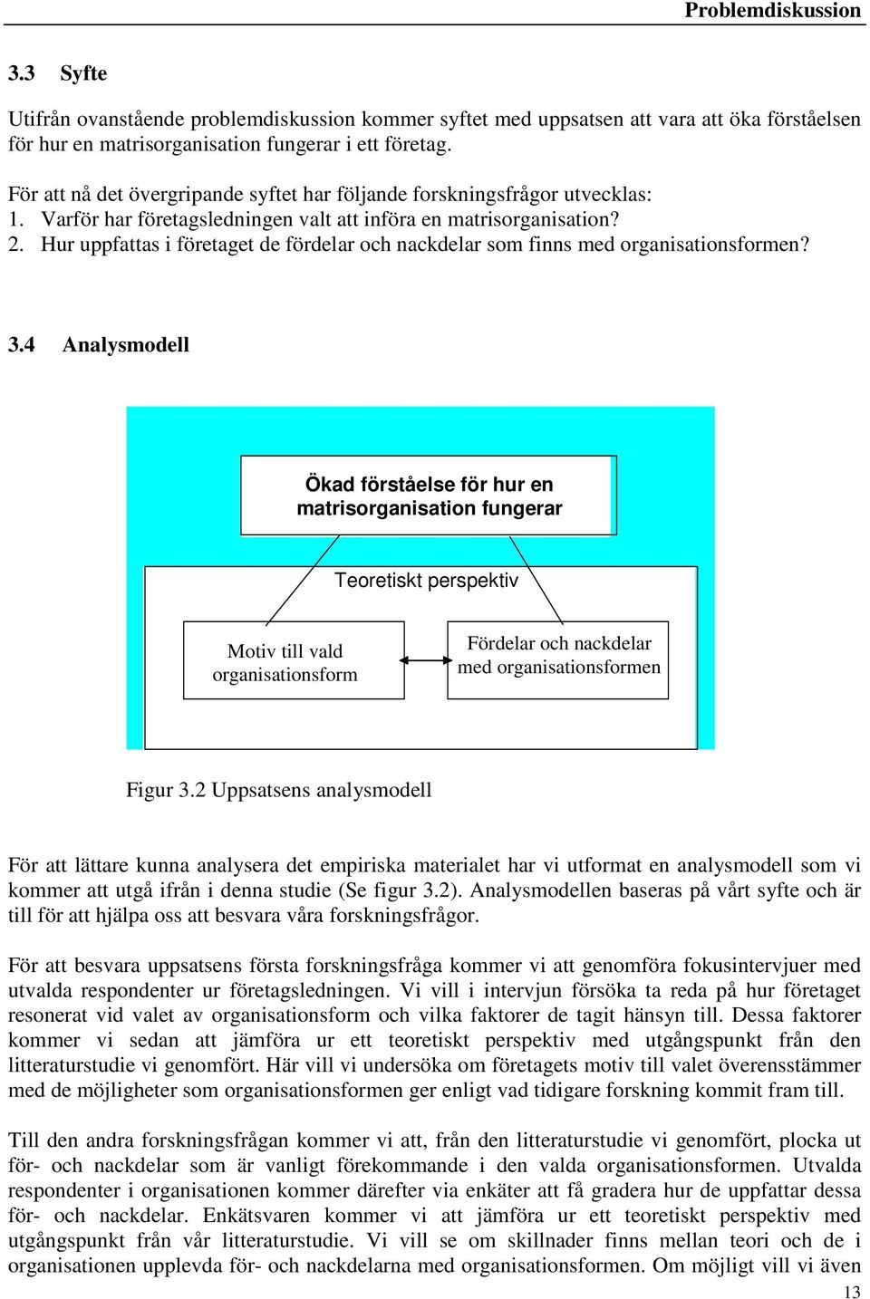 Hur uppfattas i företaget de fördelar och nackdelar som finns med organisationsformen? 3.