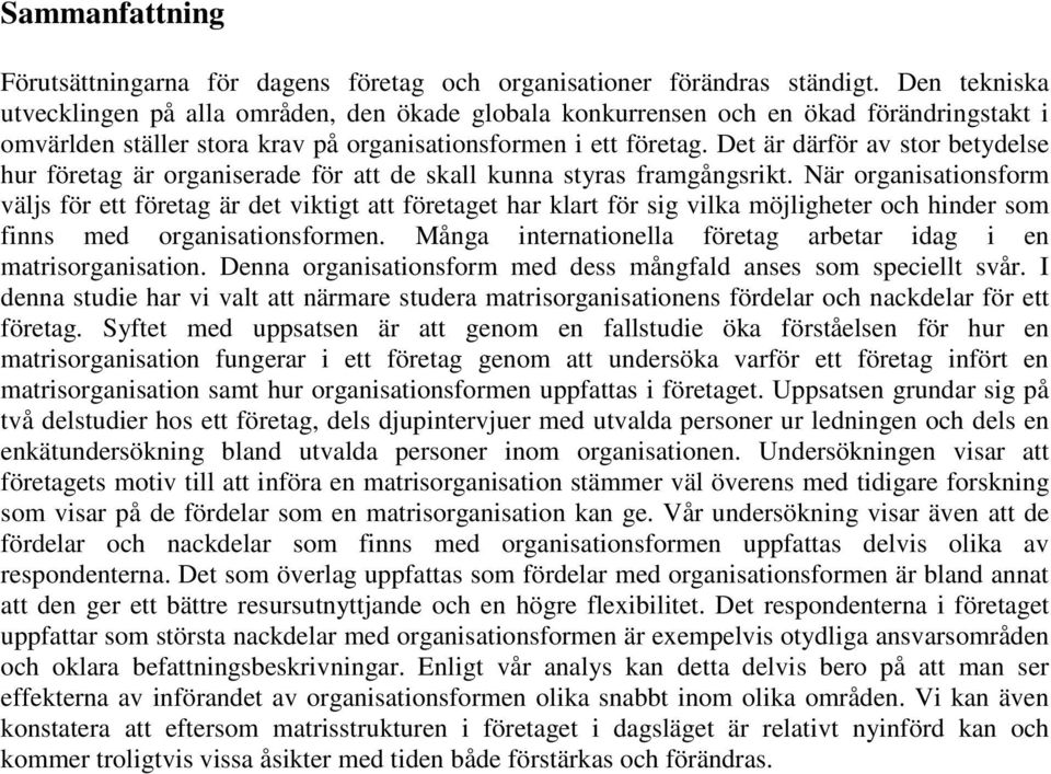 Det är därför av stor betydelse hur företag är organiserade för att de skall kunna styras framgångsrikt.