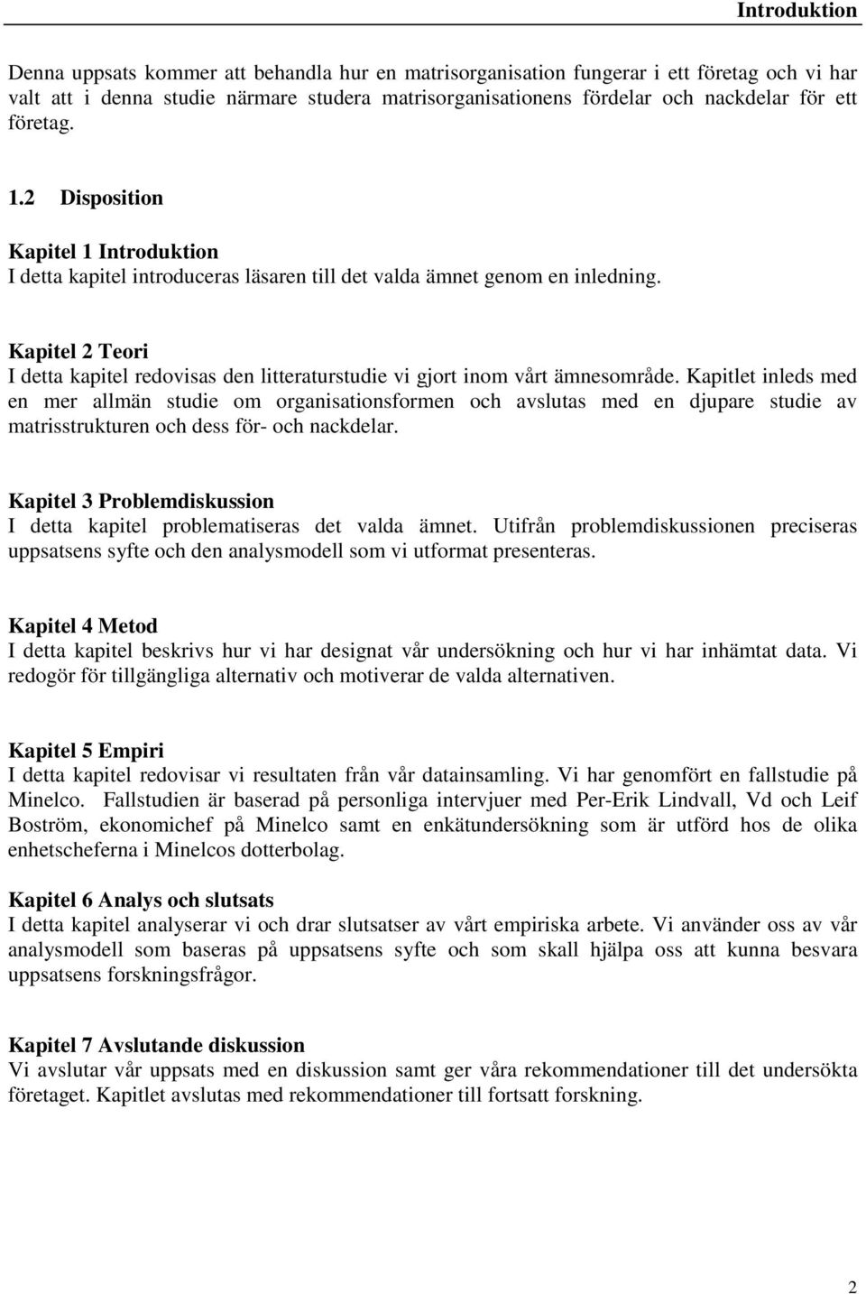 Kapitel 2 Teori I detta kapitel redovisas den litteraturstudie vi gjort inom vårt ämnesområde.