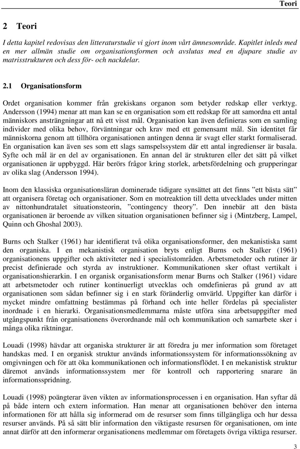 1 Organisationsform Ordet organisation kommer från grekiskans organon som betyder redskap eller verktyg.