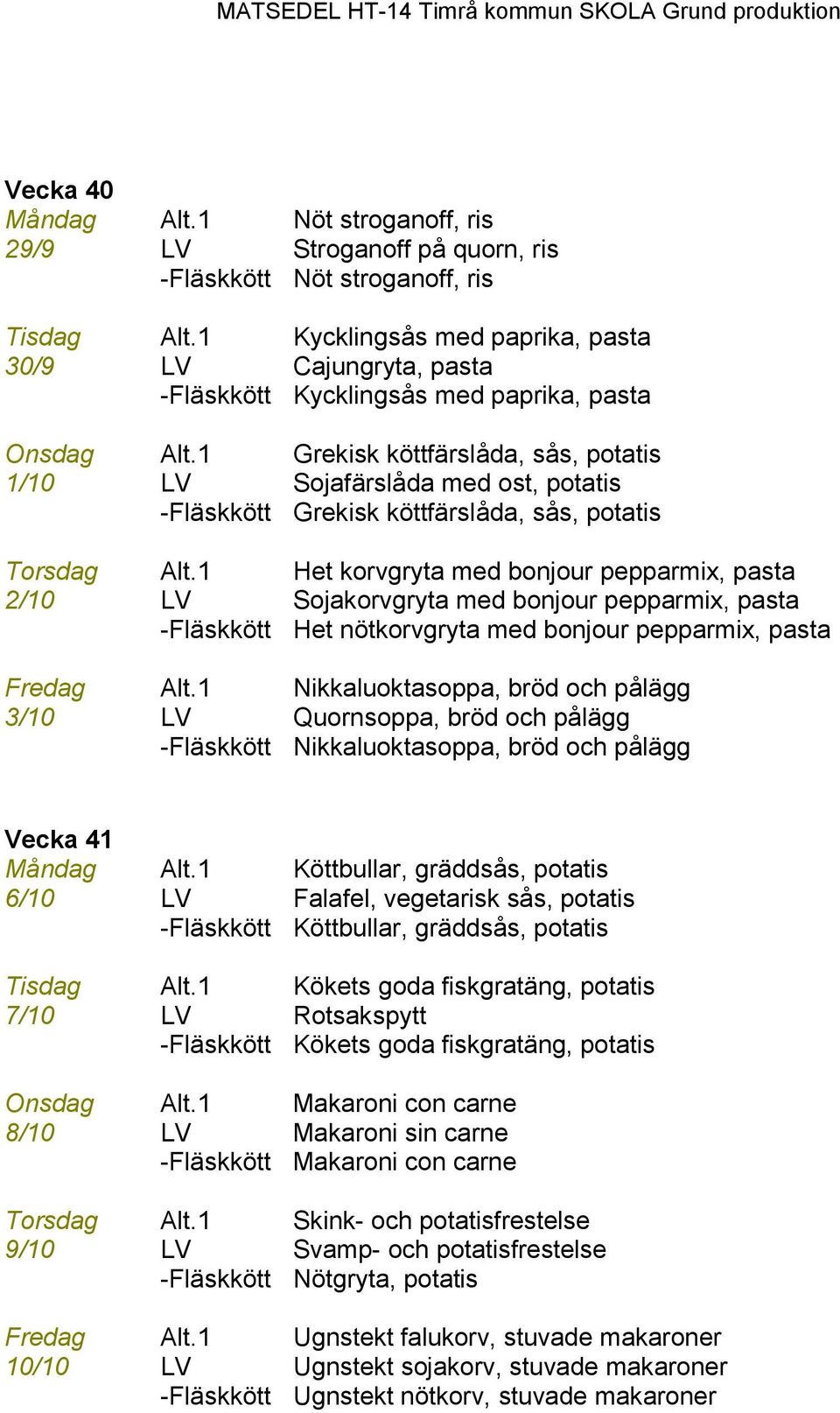 1 Grekisk köttfärslåda, sås, potatis 1/10 LV Sojafärslåda med ost, potatis -Fläskkött Grekisk köttfärslåda, sås, potatis Torsdag Alt.