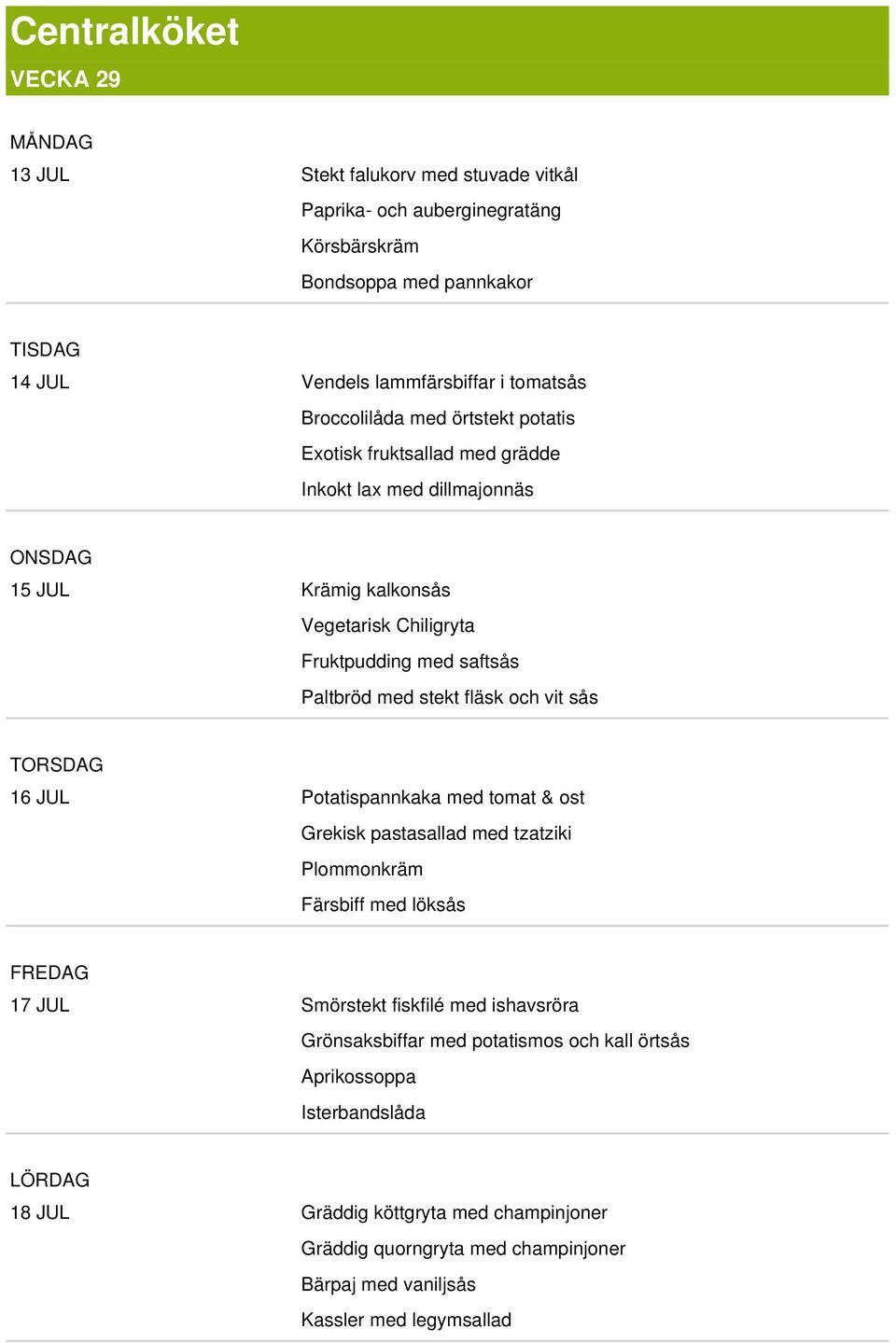 stekt fläsk och vit sås TORSDAG 16 JUL Potatispannkaka med tomat & ost Grekisk pastasallad med tzatziki Plommonkräm Färsbiff med löksås FREDAG 17 JUL Smörstekt fiskfilé med ishavsröra