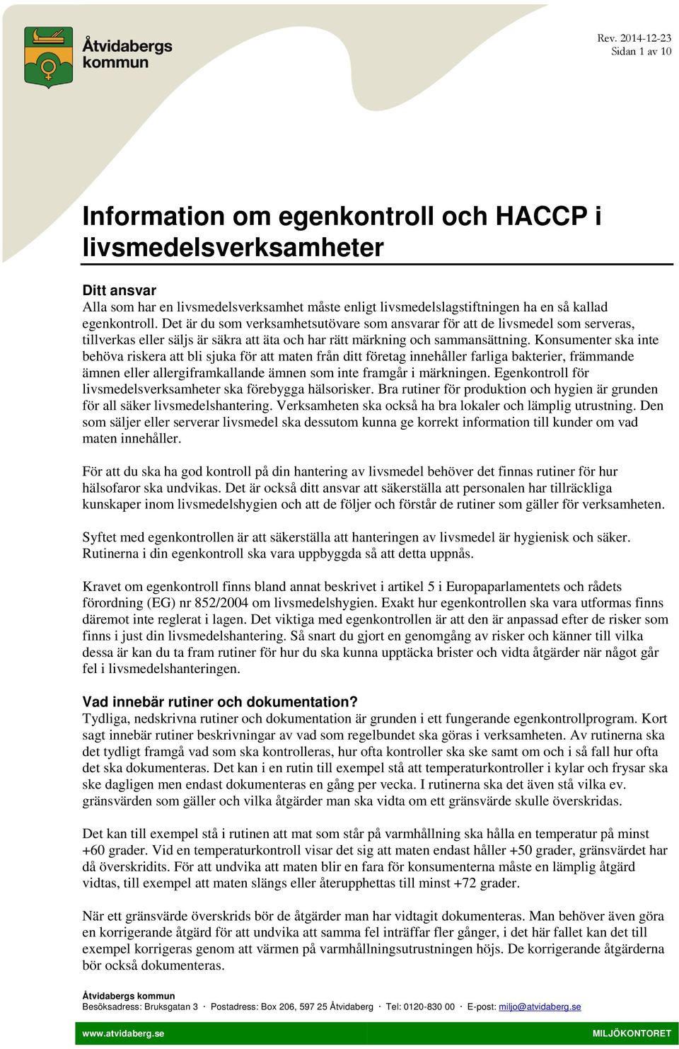 Konsumenter ska inte behöva riskera att bli sjuka för att maten från ditt företag innehåller farliga bakterier, främmande ämnen eller allergiframkallande ämnen som inte framgår i märkningen.