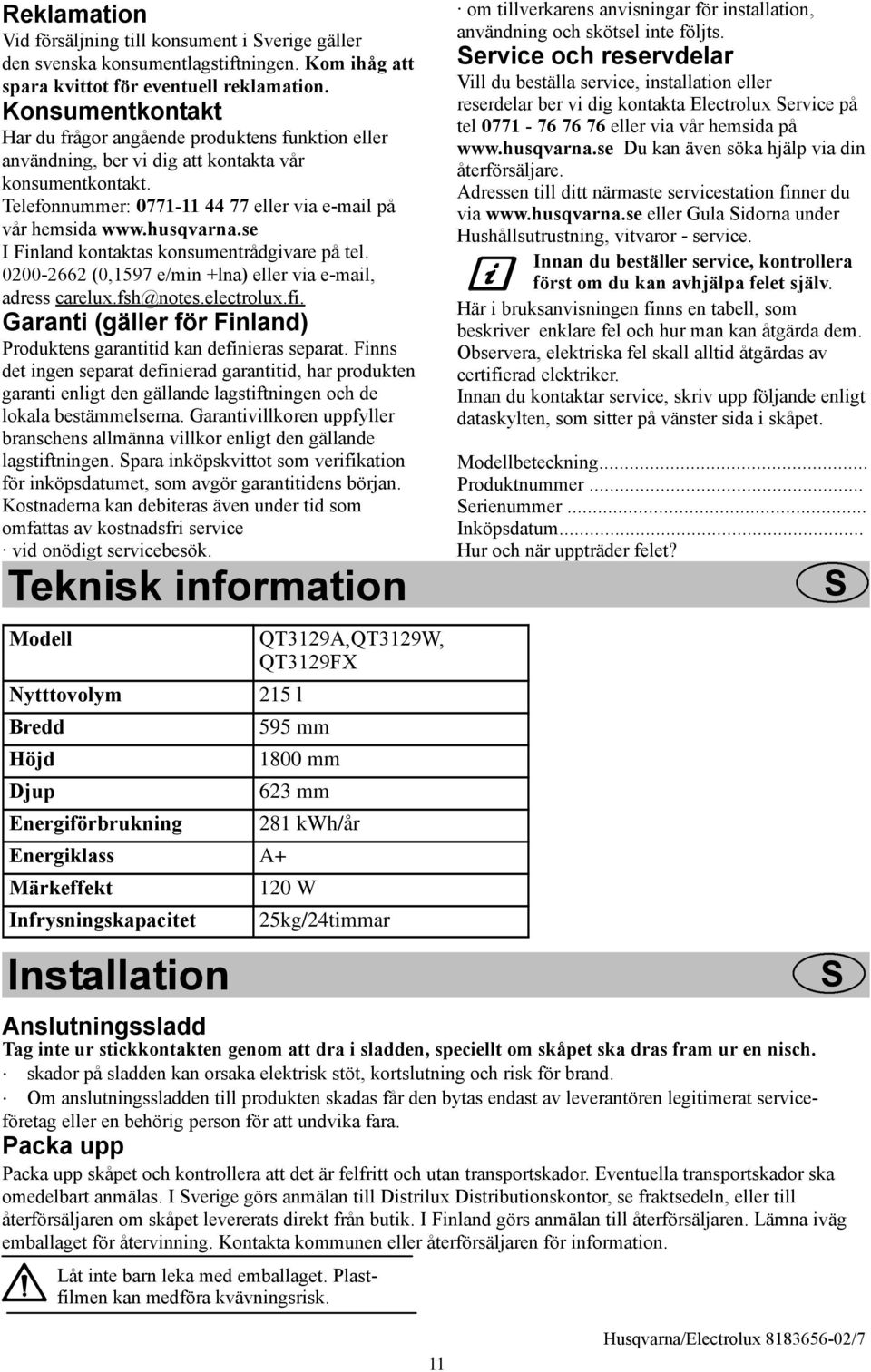 se I Finland kontaktas konsumentrådgivare på tel. 000-66 (0,1597 e/min +lna) eller via e-mail, adress carelux.fsh@notes.electrolux.fi.