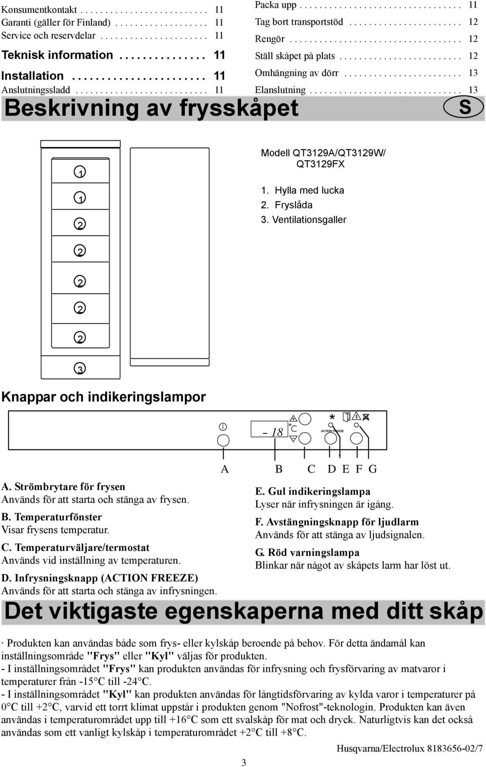 Ventilationsgaller 3 Knappar och indikeringslampor -- 18 ACTION FREEZE A. trömbrytare för frysen Används för att starta och stänga av frysen. B. Temperaturfönster Visar frysens temperatur. C.