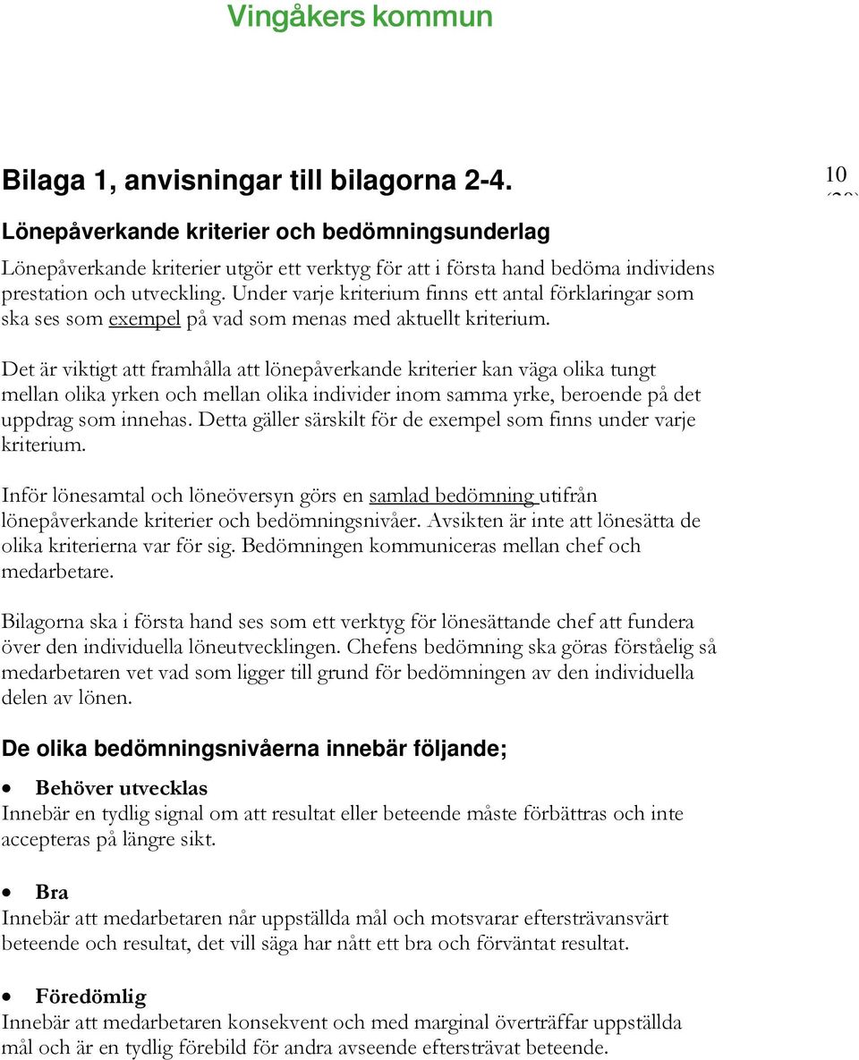 10 Det är viktigt att framhålla att lönepåverkande kriterier kan väga olika tungt mellan olika yrken och mellan olika individer inom samma yrke, beroende på det uppdrag som innehas.