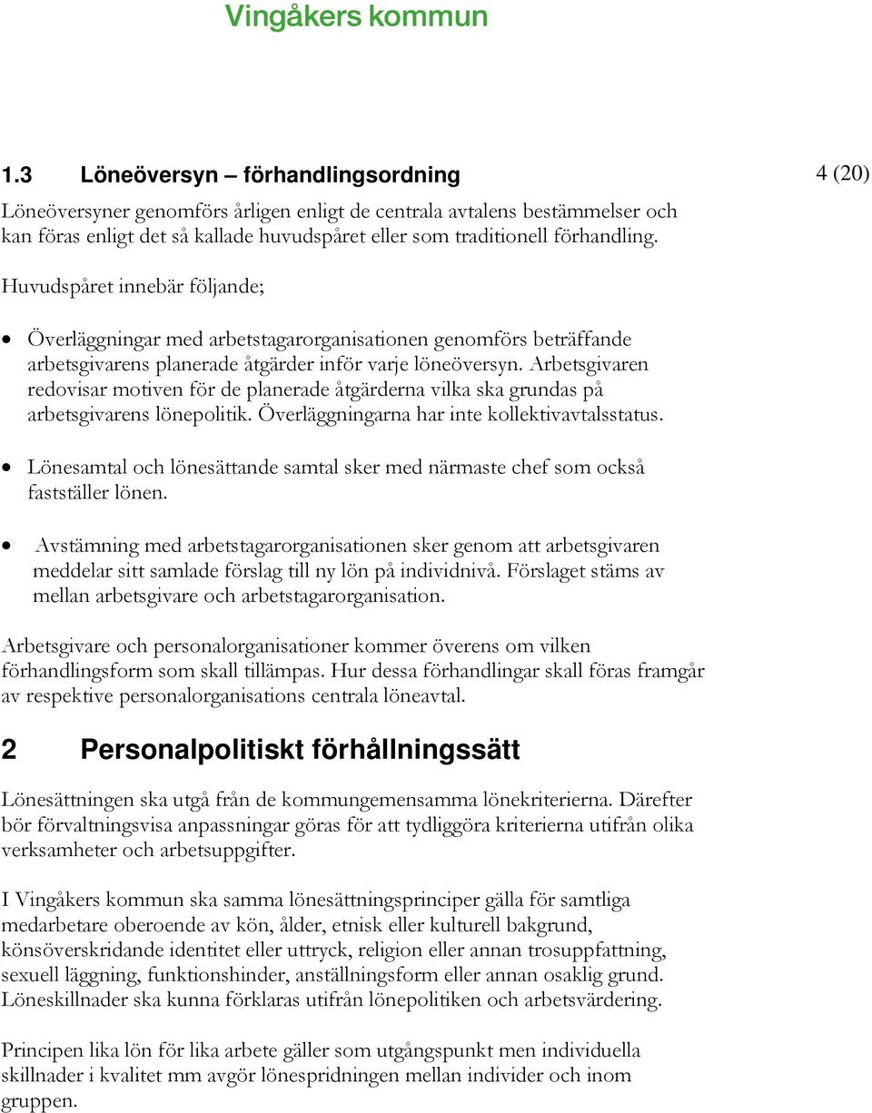 Arbetsgivaren redovisar motiven för de planerade åtgärderna vilka ska grundas på arbetsgivarens lönepolitik. Överläggningarna har inte kollektivavtalsstatus.