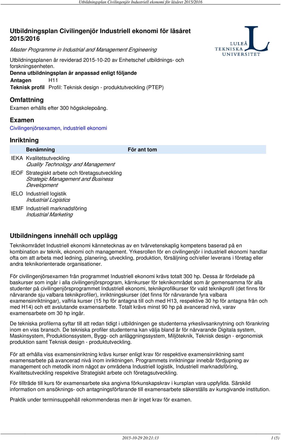 Examen Civilingenjörsexamen, industriell ekonomi Inriktning Benämning IEKA Kvalitetsutveckling Quality Technology and Management IEOF Strategiskt arbete och företagsutveckling Strategic Management